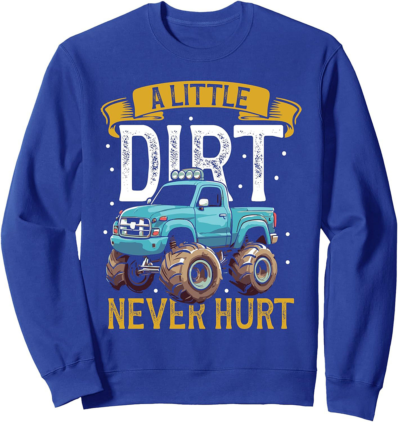 A LITTLE DIRT NEVER HURT MONSTER TRUCK CREWNECK SWEATSHIRT