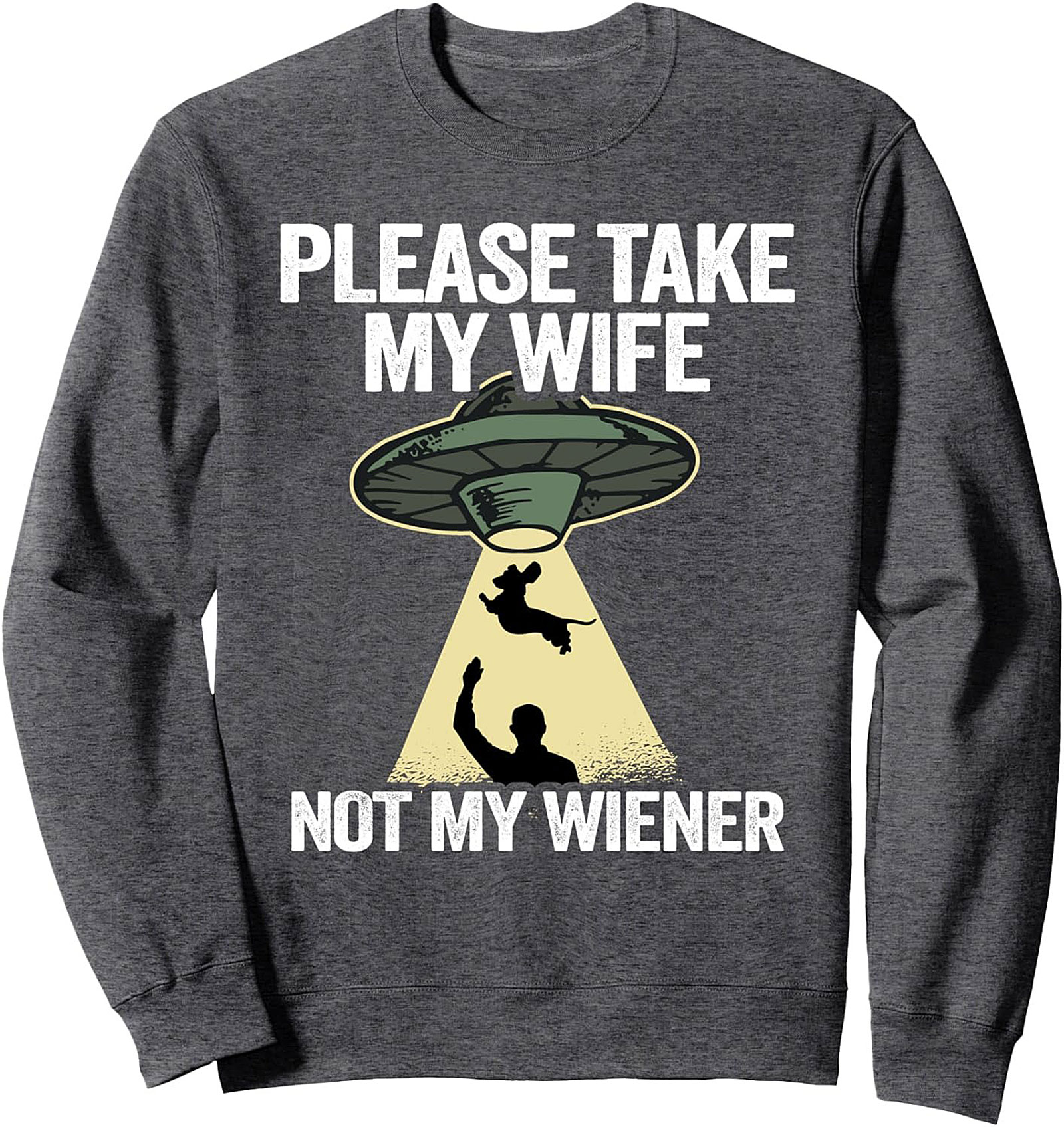 PLEASE TAKE MY WIFE NOT MY WIENER Funny Dachshund Crewneck Sweatshirt