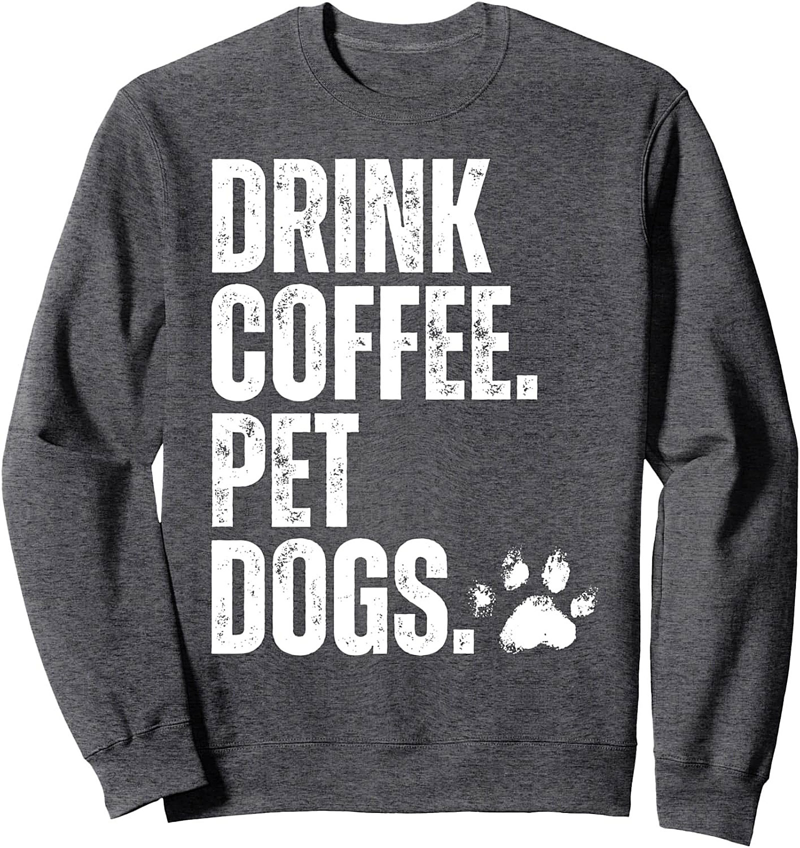 Drink Coffee Pet Dogs Crewneck Sweatshirt | Cozy Dog Lover Graphic Pullover