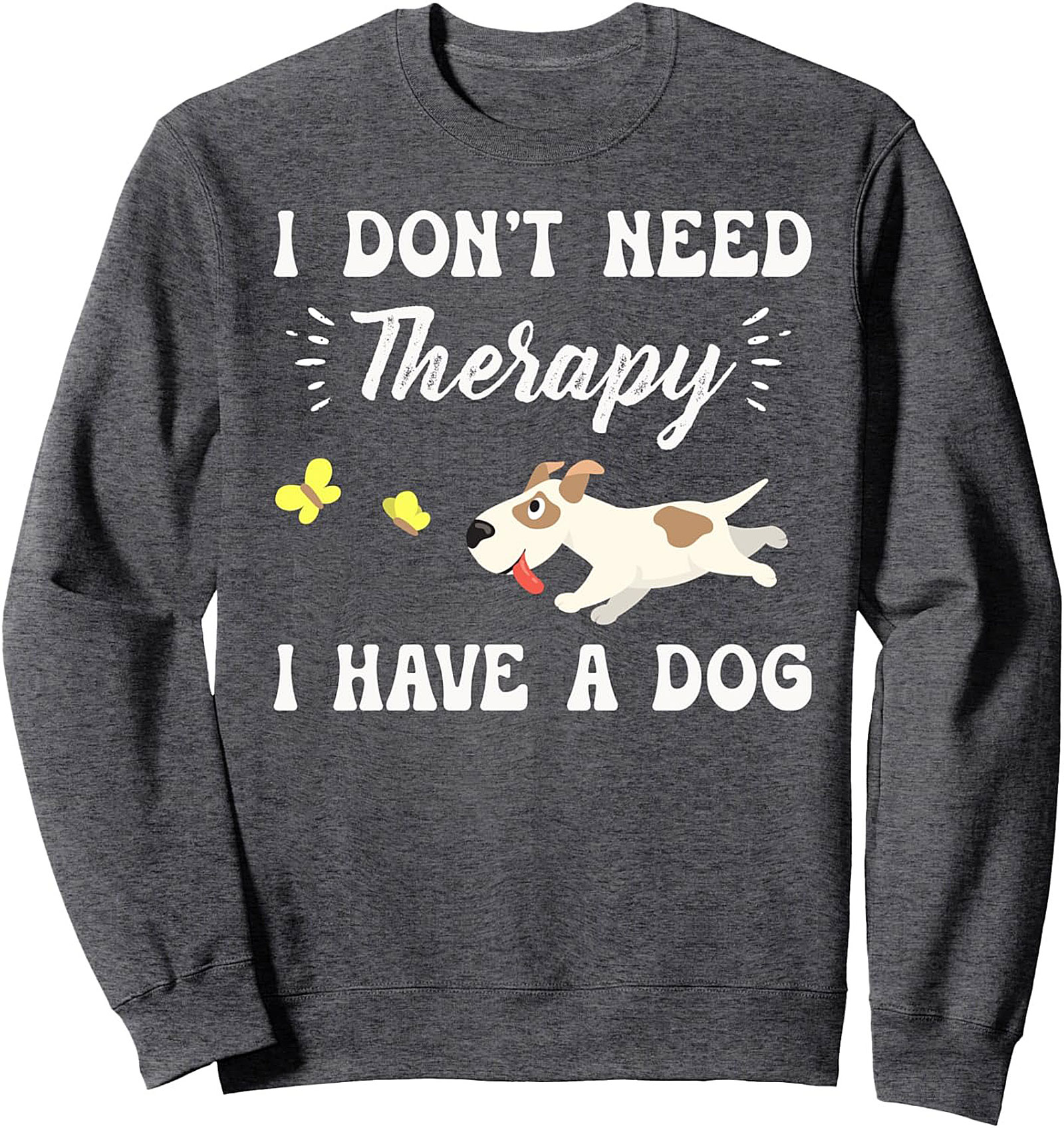 I DON'T NEED Therapy I HAVE A DOG Lover Crewneck Sweatshirt