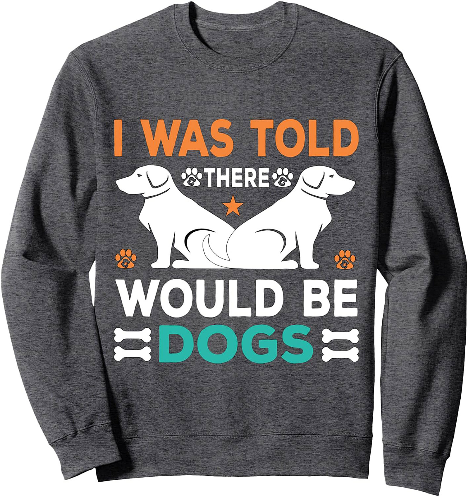  I Was Told There Would Be Dogs Sweatshirt | Funny Dog Lover Crewneck Pullover