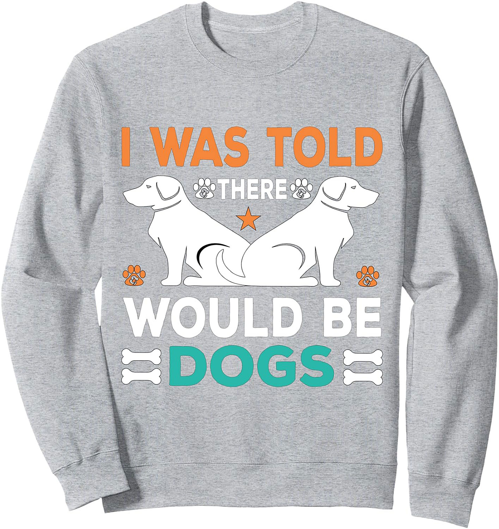  I Was Told There Would Be Dogs Sweatshirt | Funny Dog Lover Crewneck Pullover