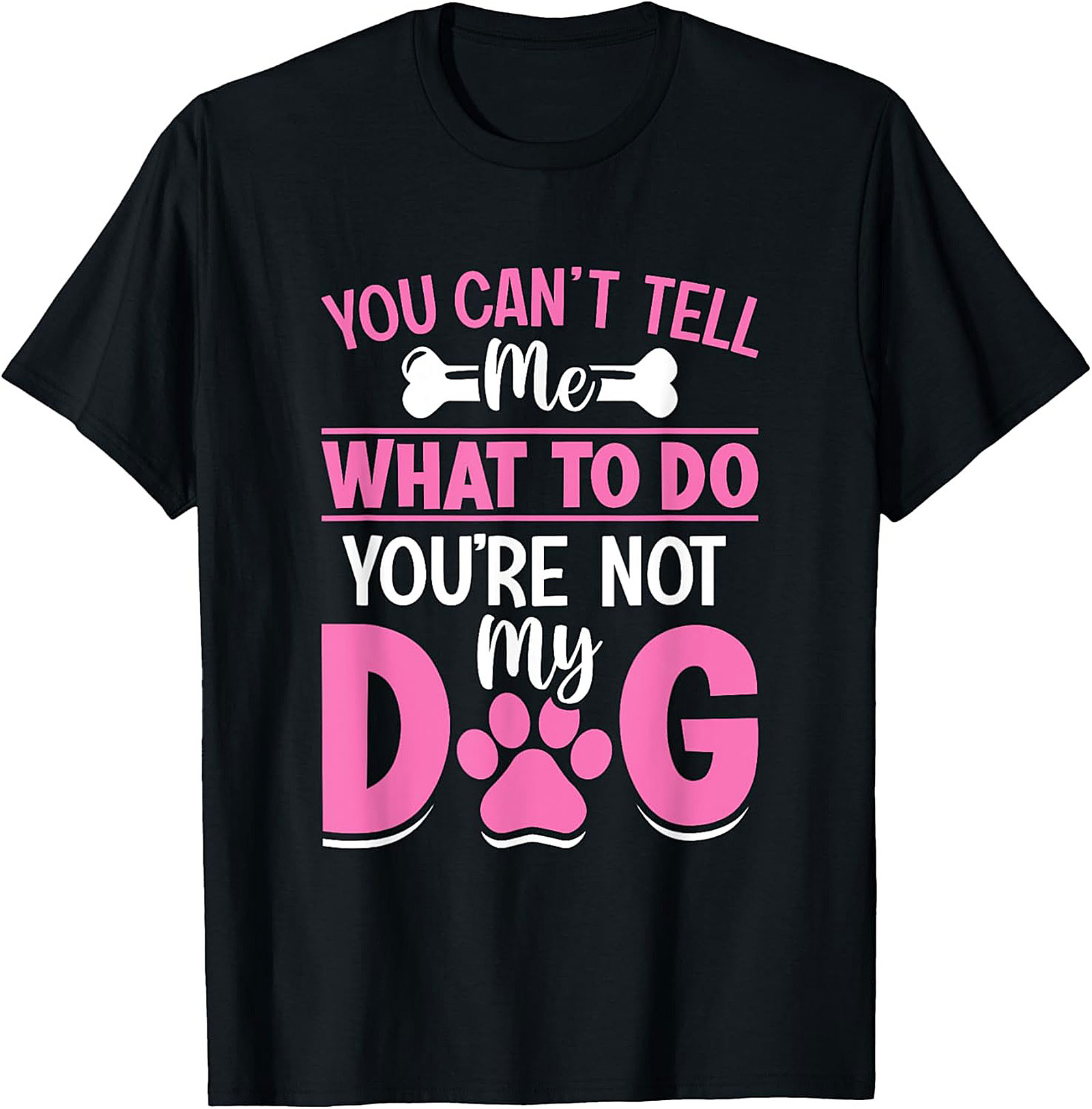 You Can't Tell Me What To Do You're Not My Dog Funny Dog Owner T-Shirt