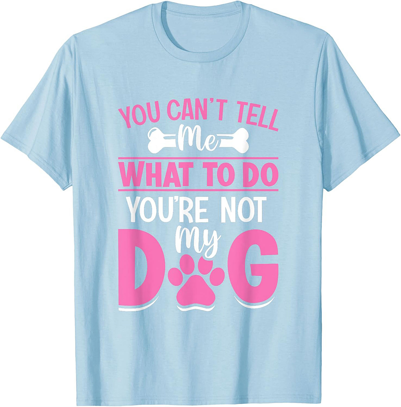 You Can't Tell Me What To Do You're Not My Dog Funny Dog Owner T-Shirt