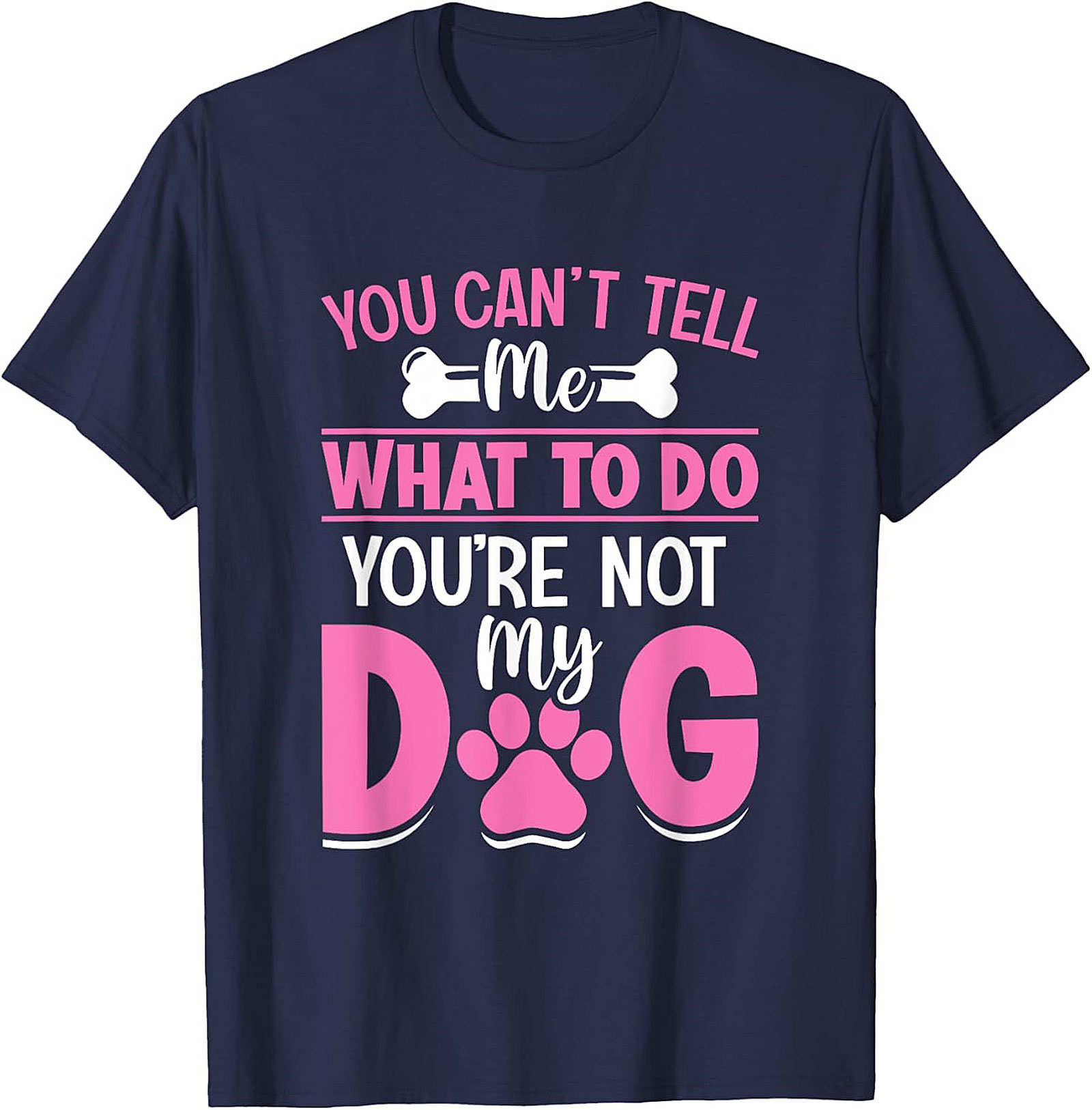 You Can't Tell Me What To Do You're Not My Dog Funny Dog Owner T-Shirt