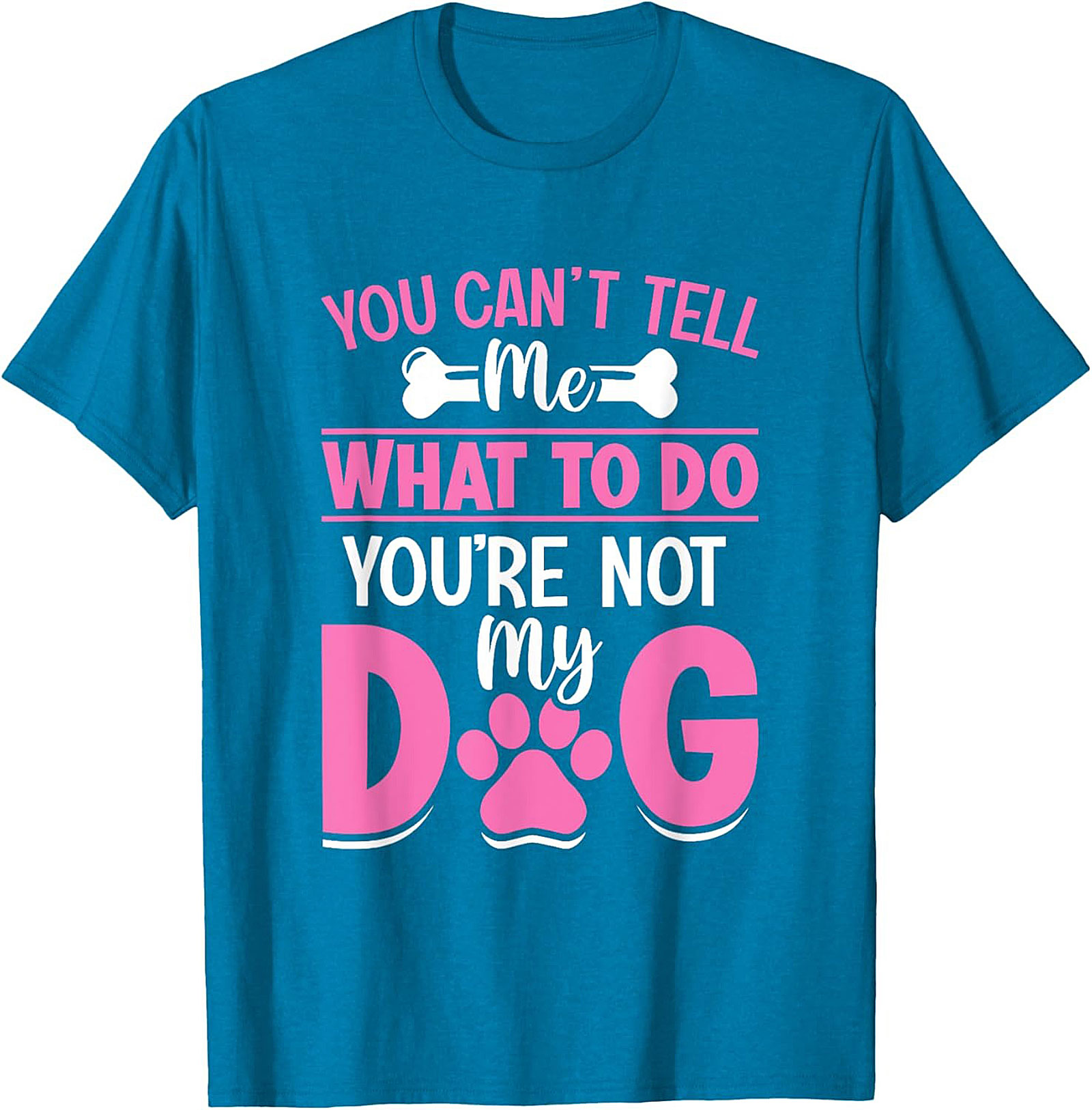 You Can't Tell Me What To Do You're Not My Dog Funny Dog Owner T-Shirt