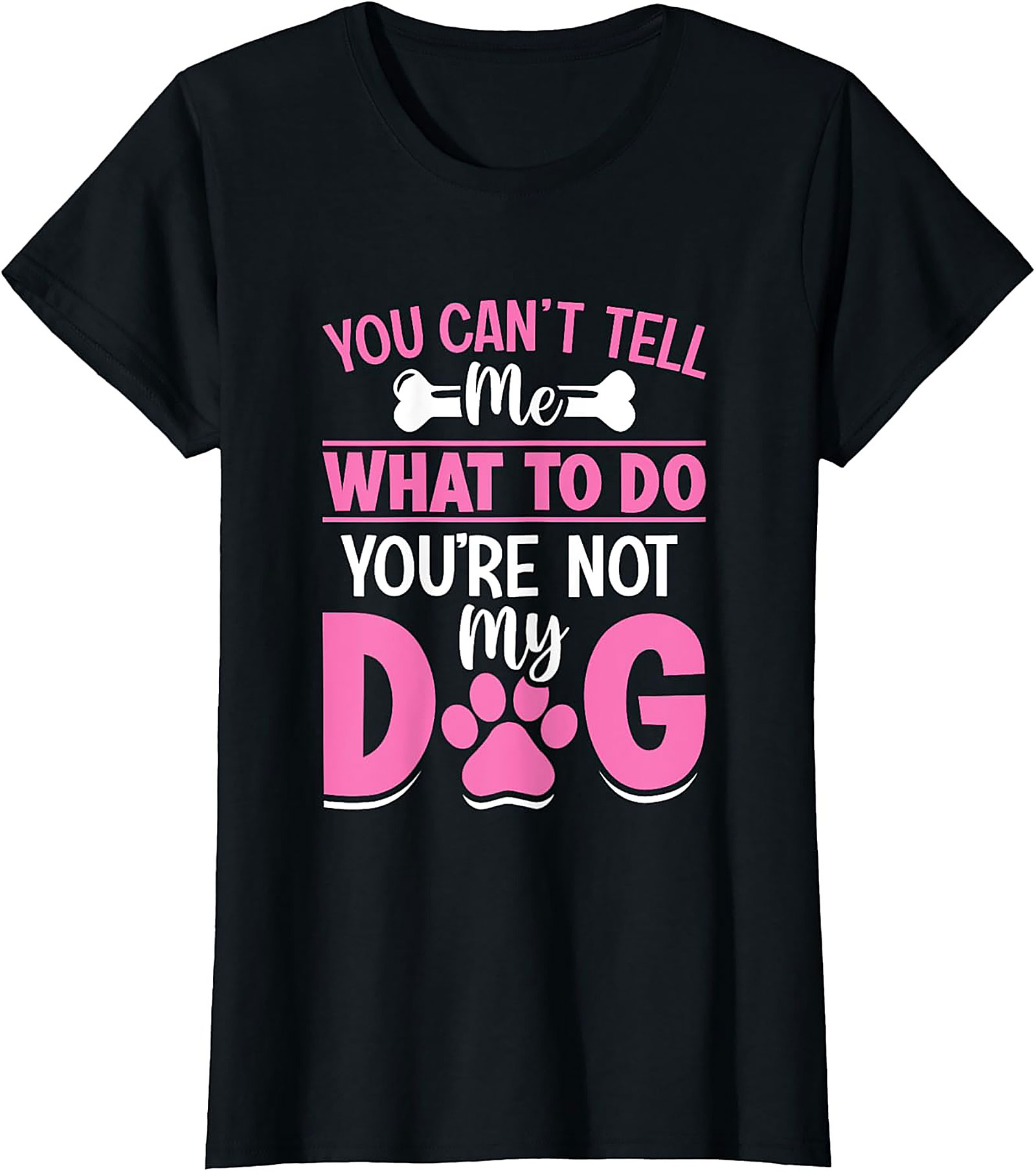 You Can't Tell Me What To Do You're Not My Dog Funny Dog Owner T-Shirt