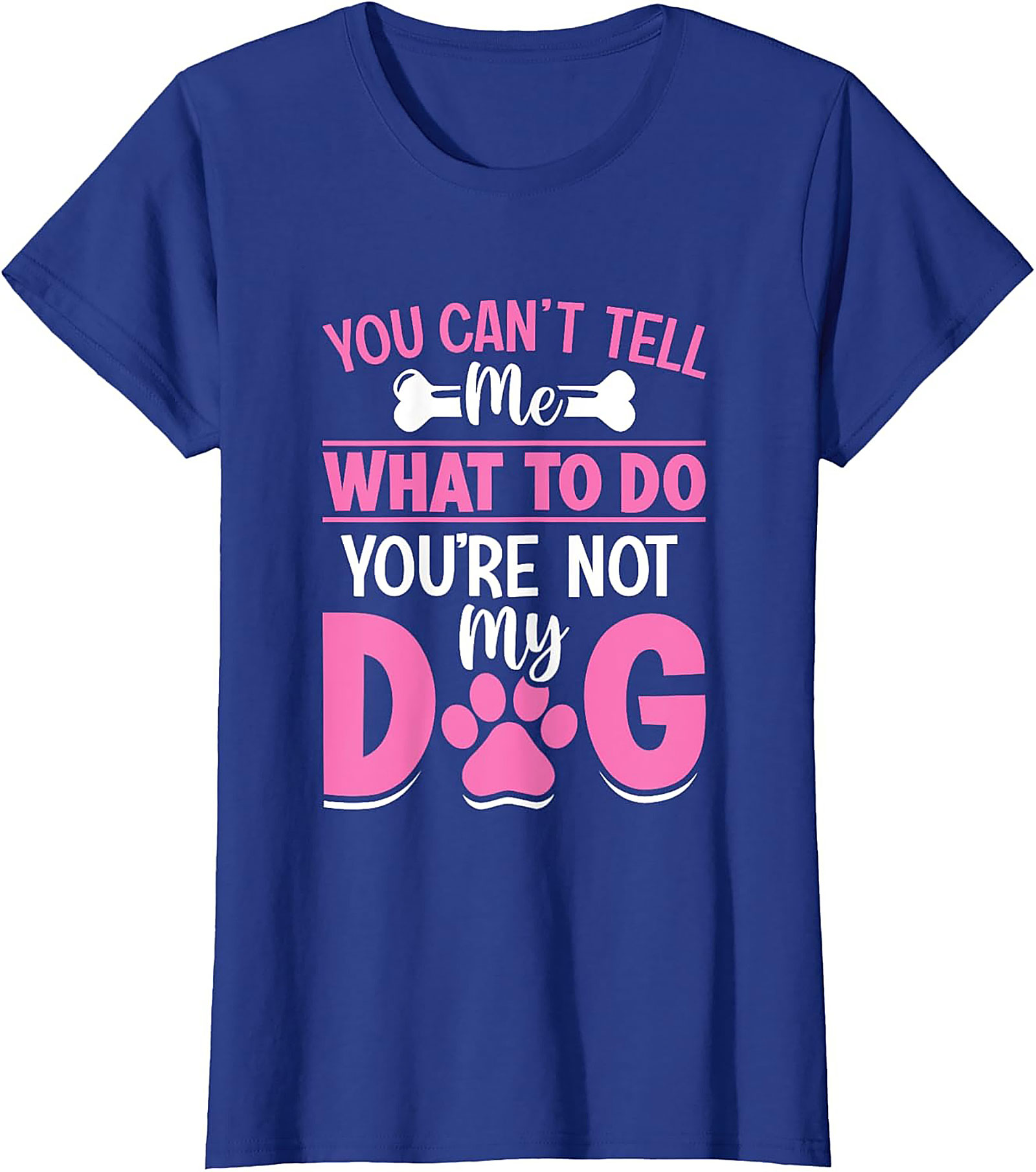 You Can't Tell Me What To Do You're Not My Dog Funny Dog Owner T-Shirt