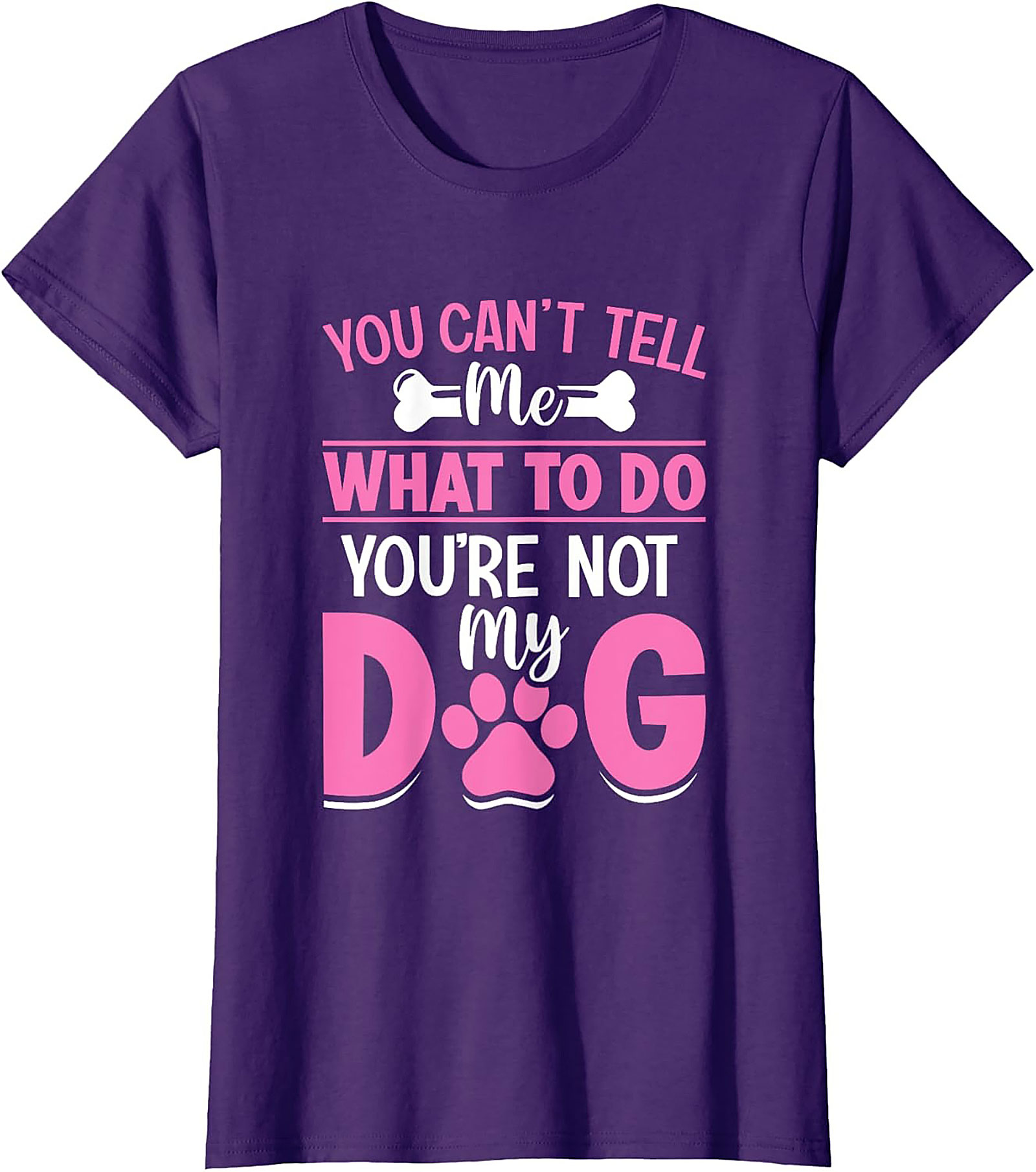 You Can't Tell Me What To Do You're Not My Dog Funny Dog Owner T-Shirt