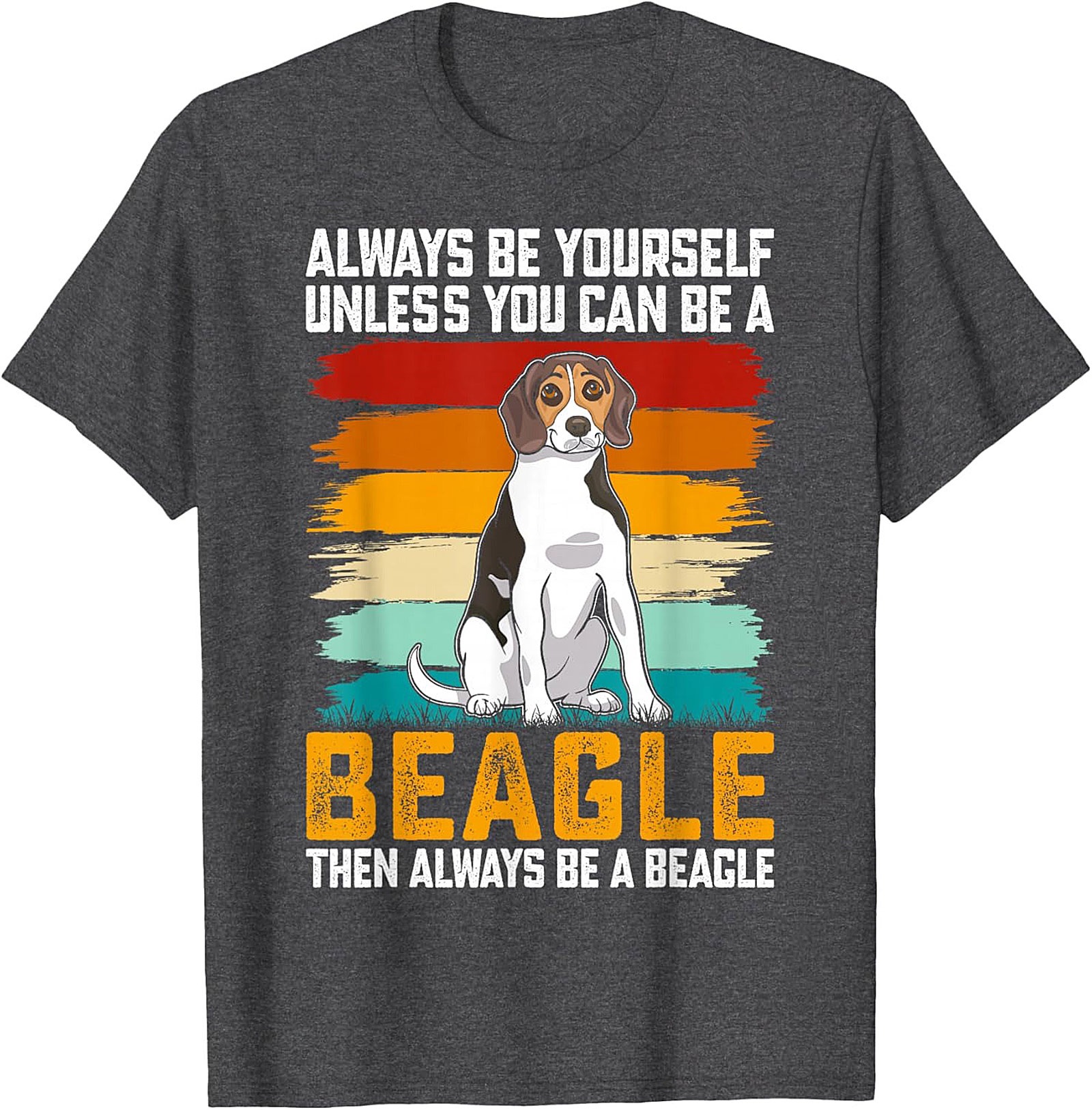 Always Be A Beagle T-shirt - Funny Retro Dog Graphic Tee