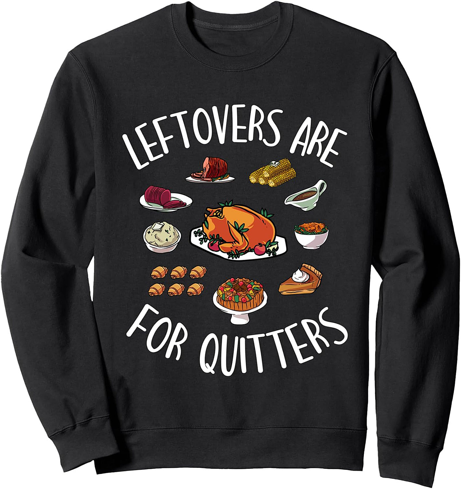 Leftovers Are For Quitters Thanksgiving Food Sweatshirt