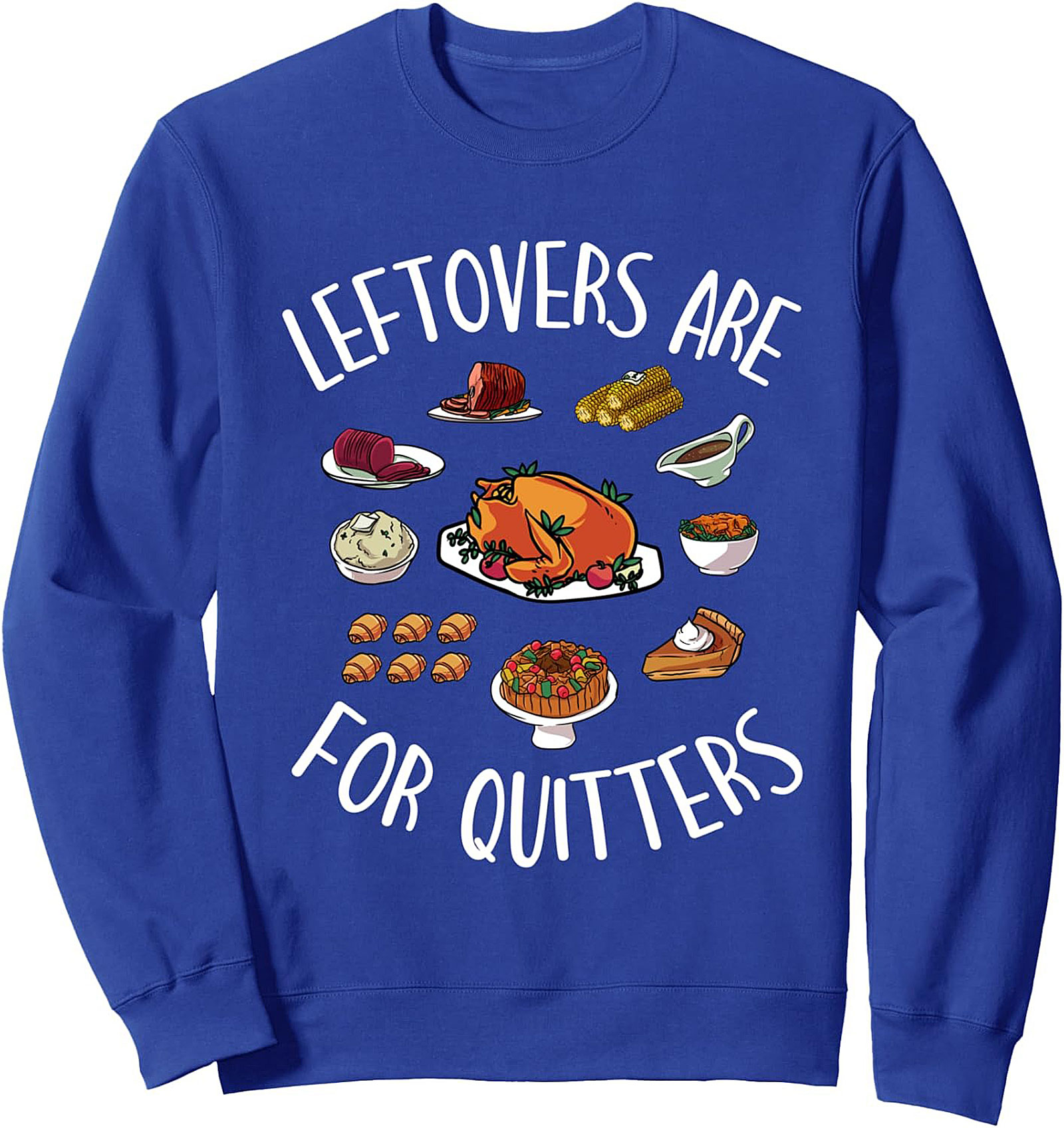 Leftovers Are For Quitters Thanksgiving Food Sweatshirt
