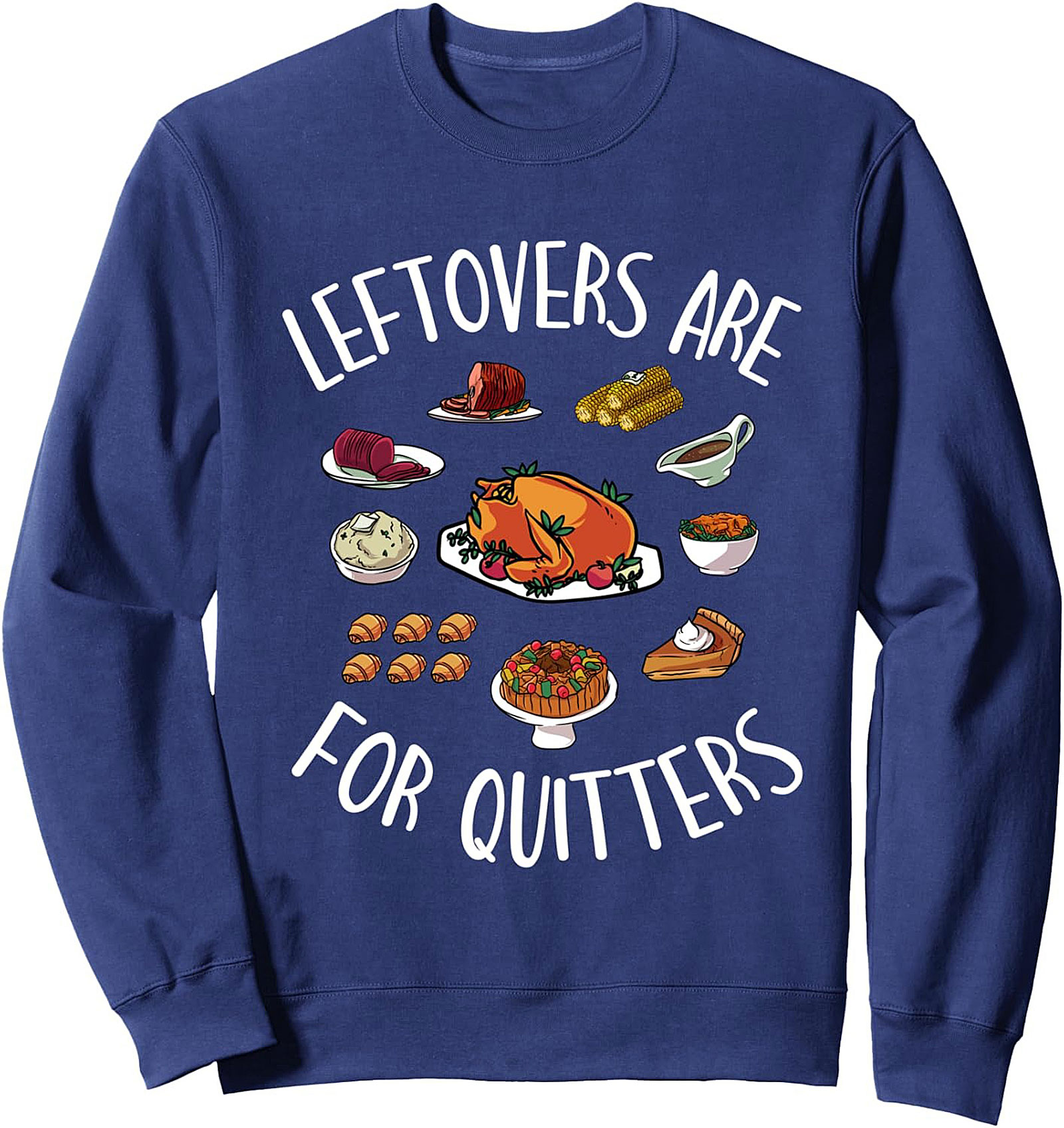 Leftovers Are For Quitters Thanksgiving Food Sweatshirt