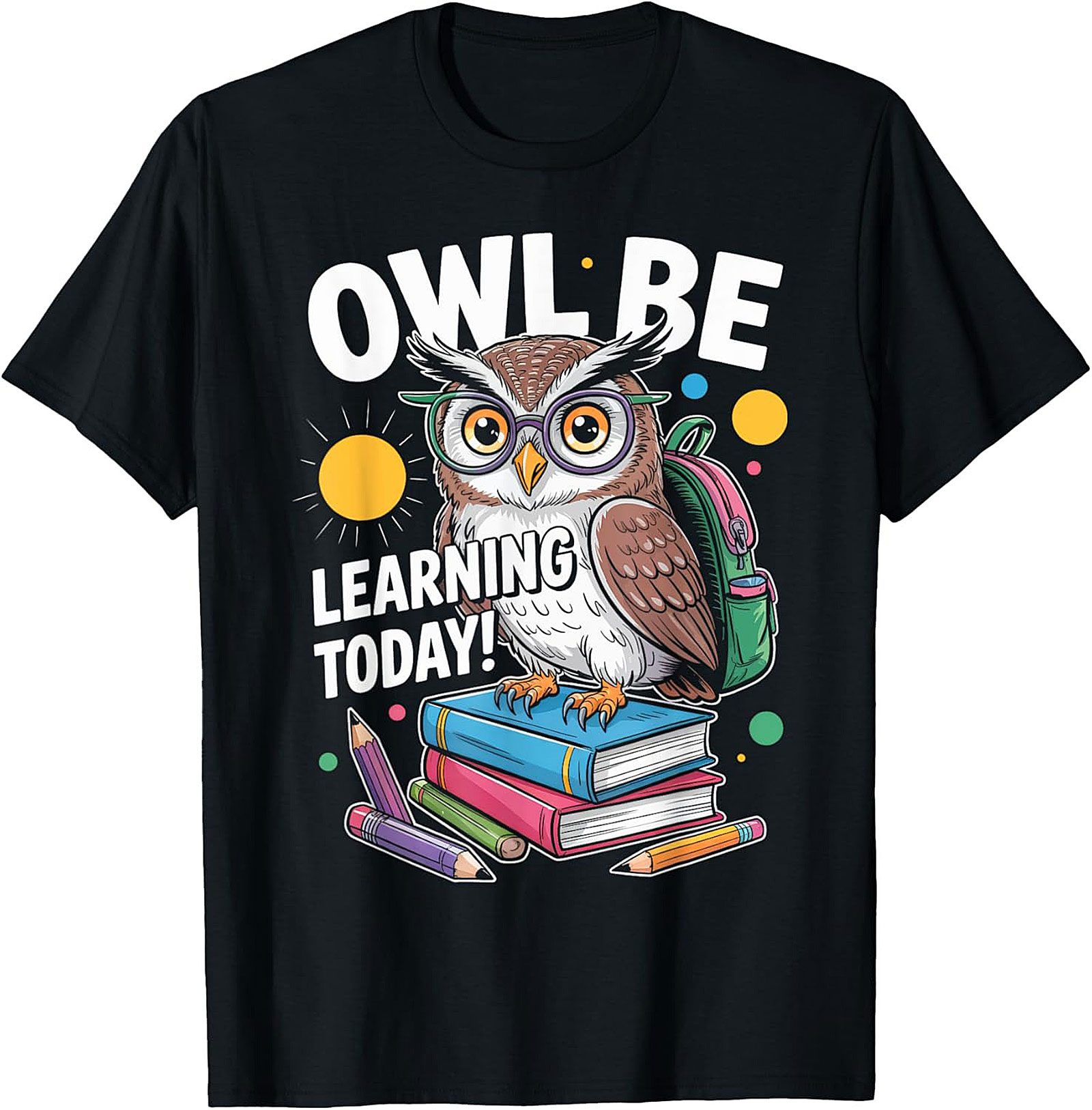 Owl Be Learning Today! Teacher Owl Graphic Tee | Funny Back to School Shirt