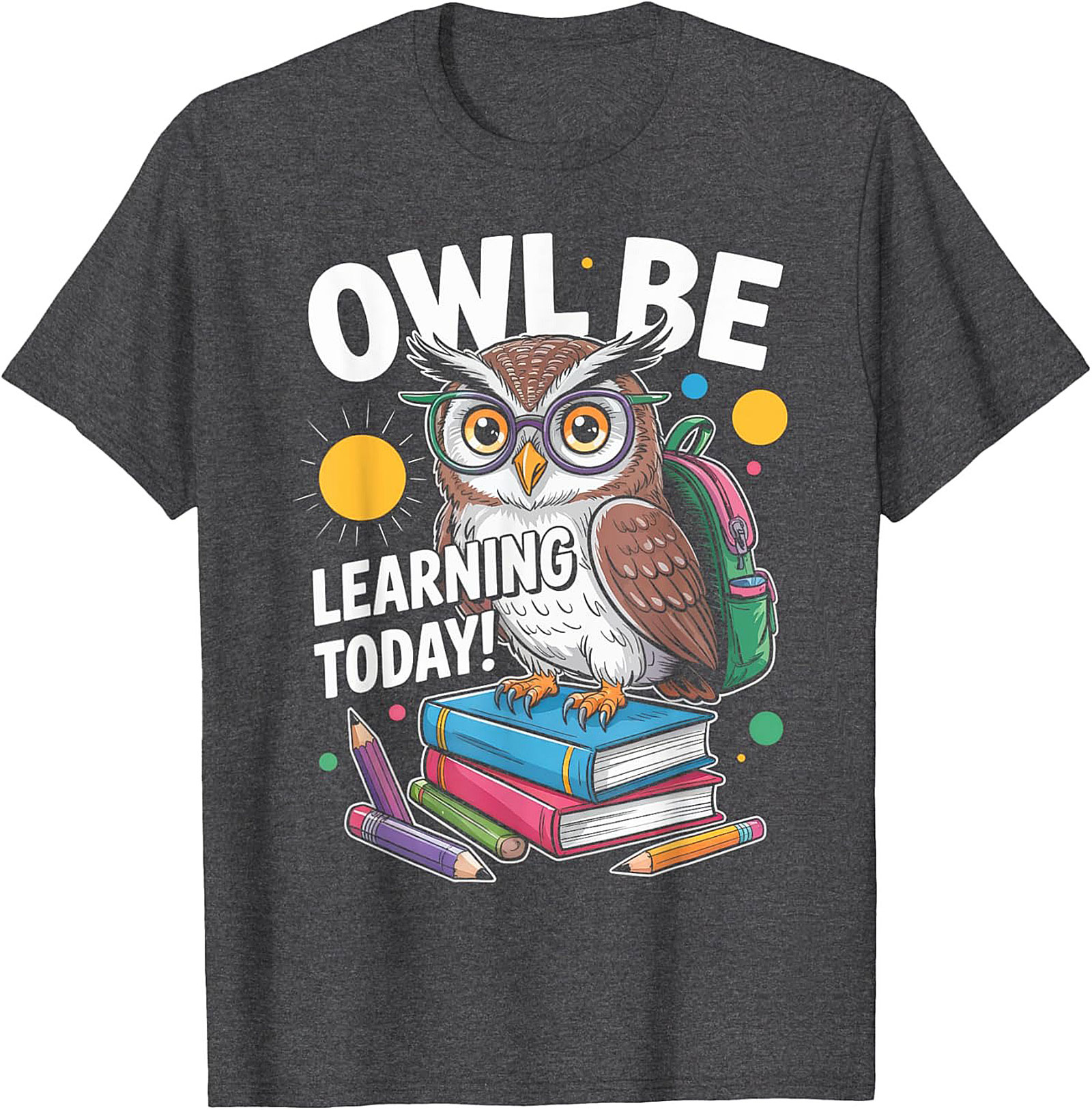 Owl Be Learning Today! Teacher Owl Graphic Tee | Funny Back to School Shirt