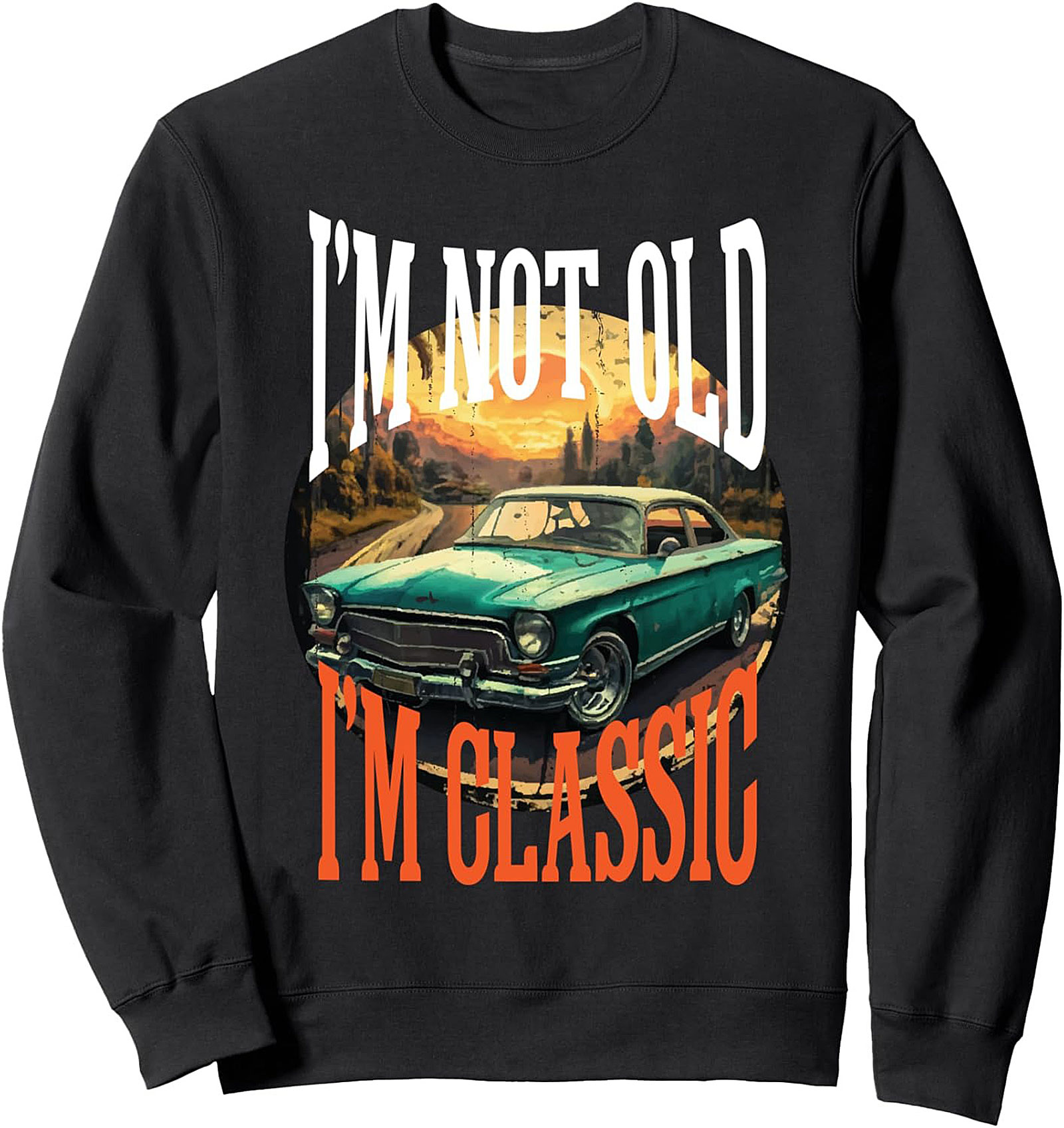 Classic Car Crewneck Sweatshirt I'm Not Old I'm Classic