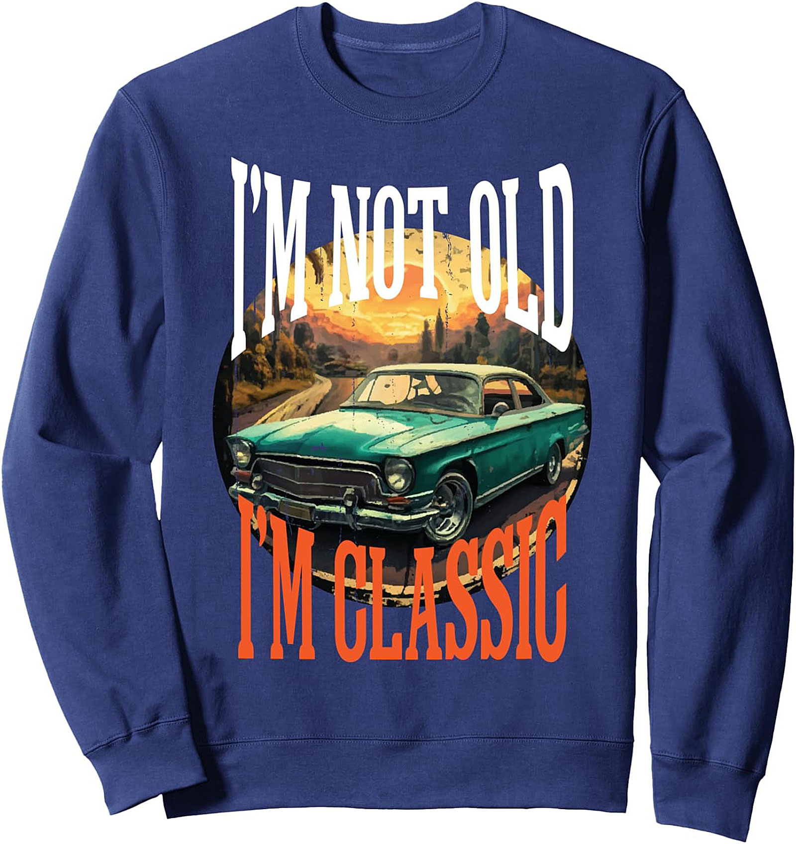 Classic Car Crewneck Sweatshirt I'm Not Old I'm Classic