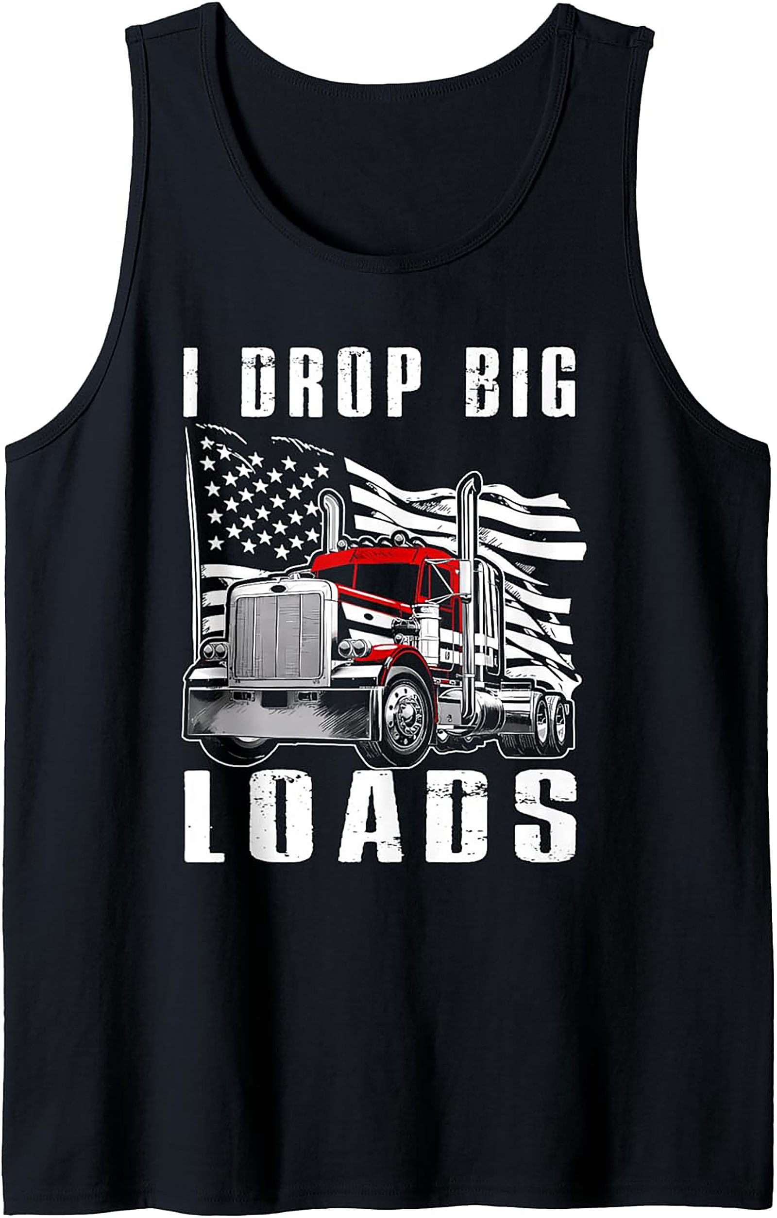 I Drop Big Loads Trucker Graphic Tank Top | Funny Big Rig Sleeveless Shirt