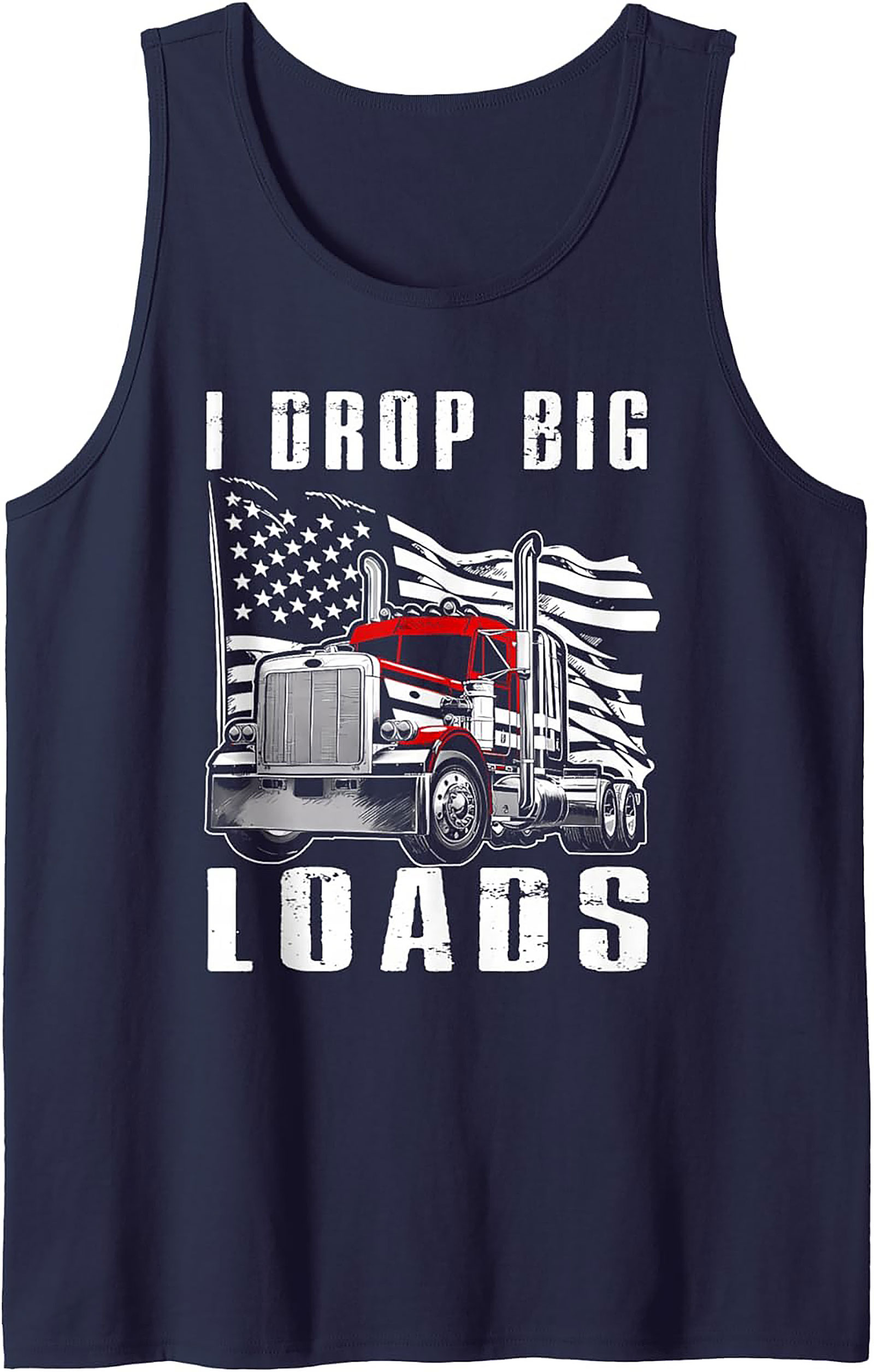 I Drop Big Loads Trucker Graphic Tank Top | Funny Big Rig Sleeveless Shirt
