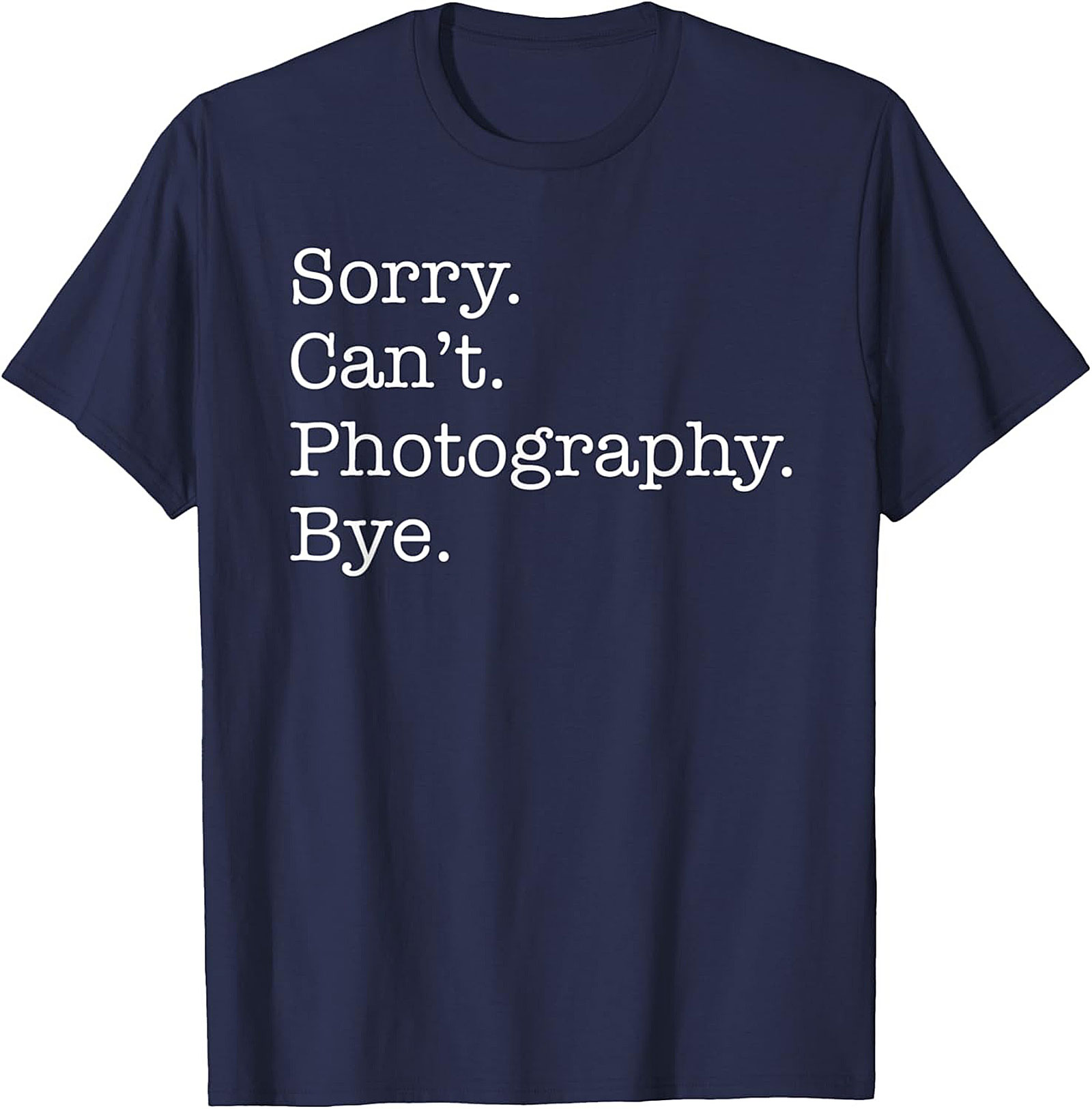 Funny Photography T-shirt | Sorry Can't Photography Bye Tee