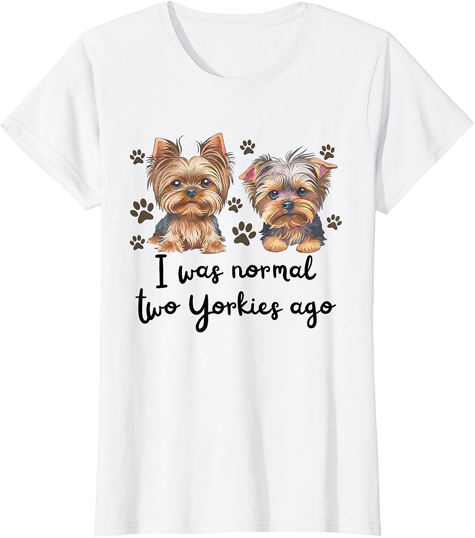 Funny Yorkie T-shirt I Was Normal Two Yorkies Ago Tee