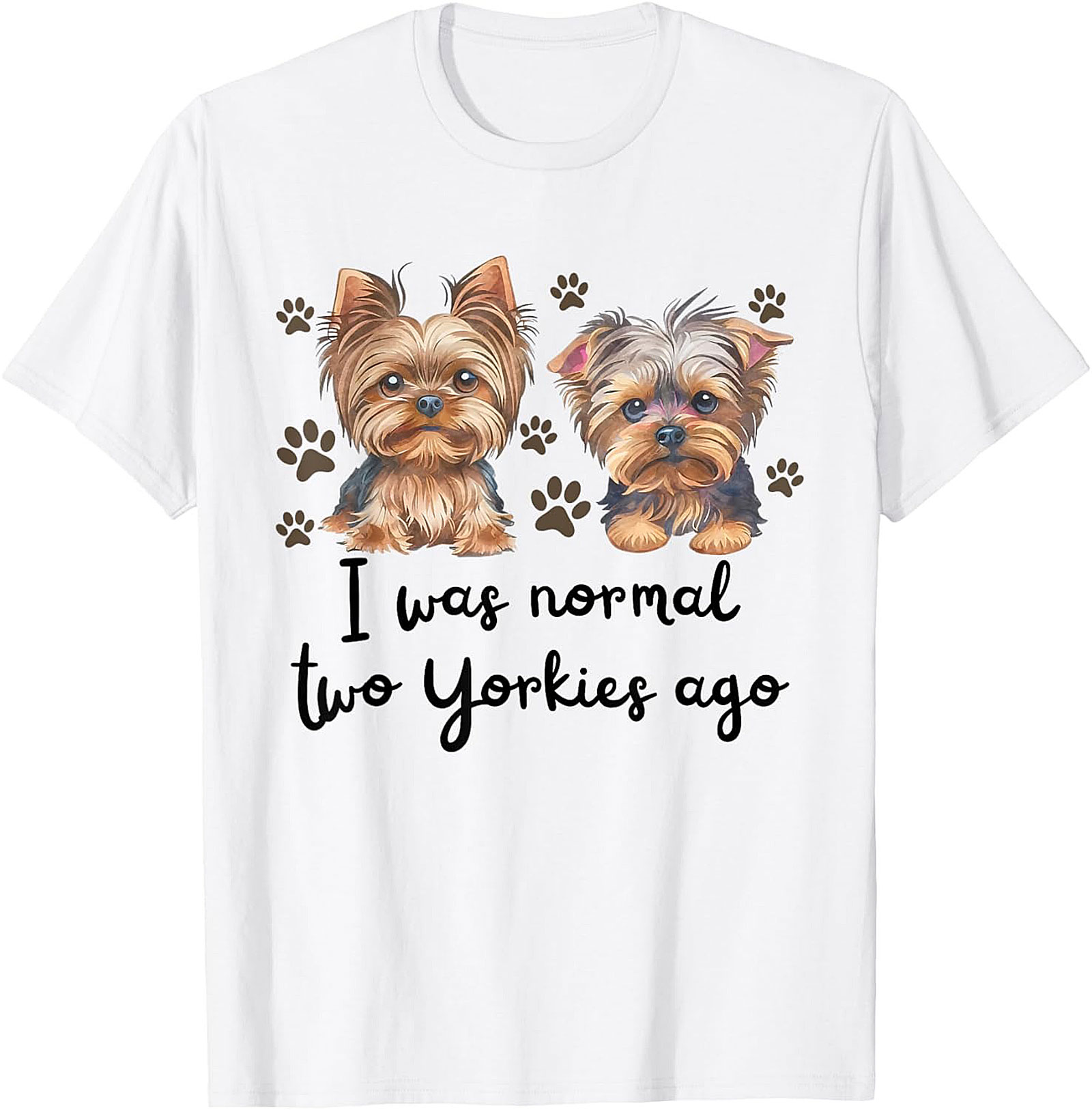 Funny Yorkie T-shirt I Was Normal Two Yorkies Ago Tee