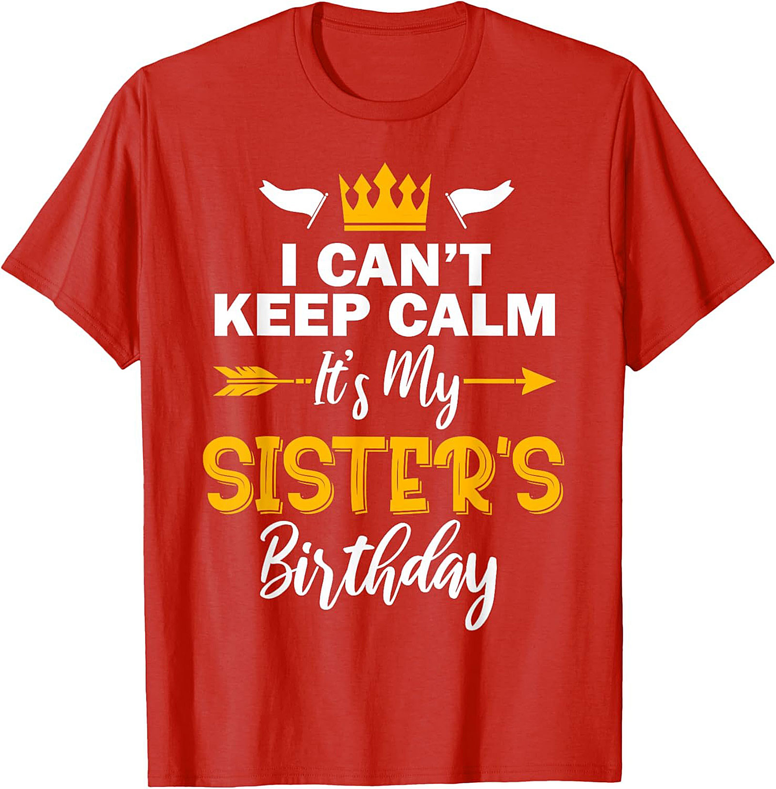 Funny Sister's Birthday T-shirt | I Can't Keep Calm Tee