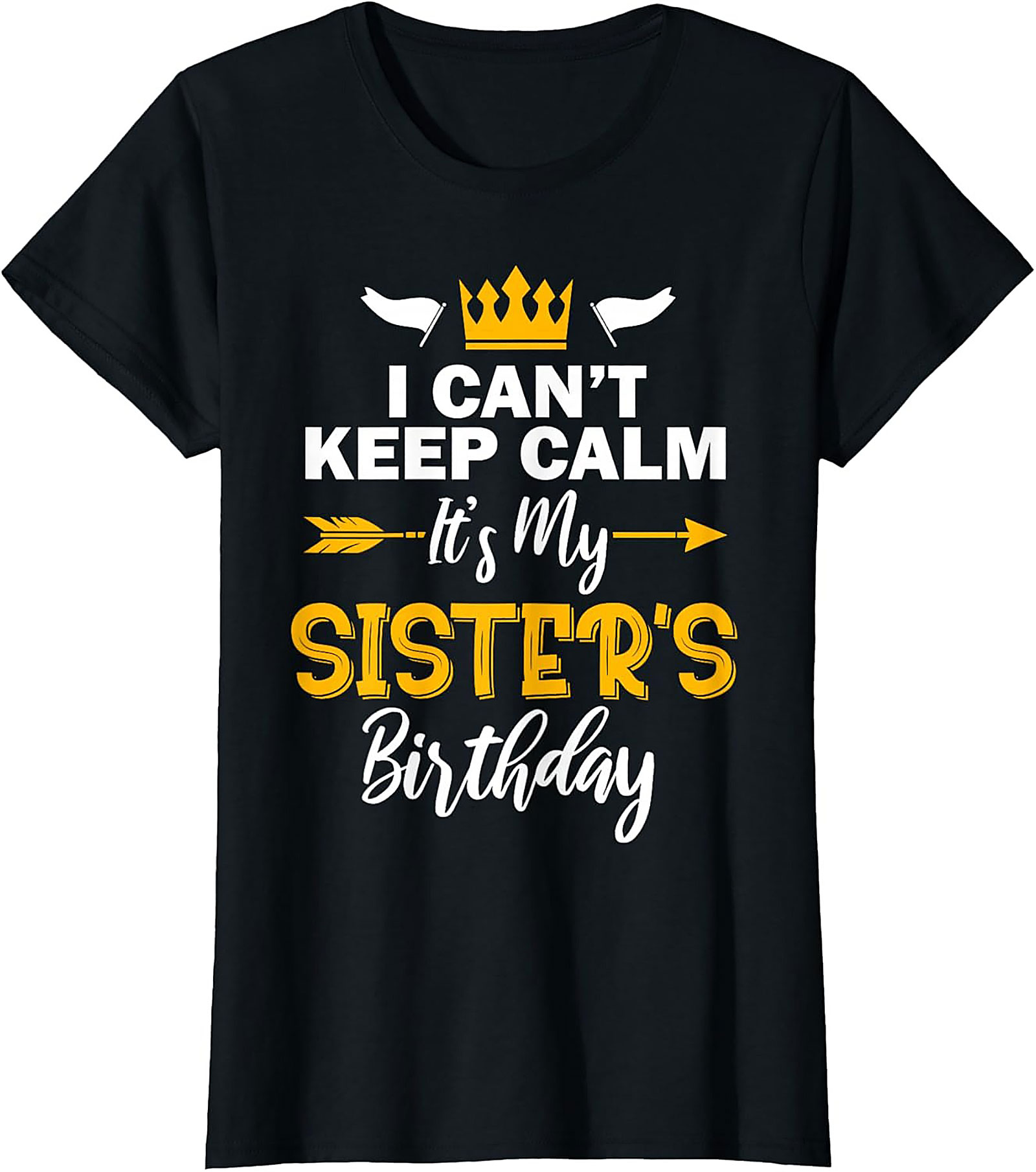 Funny Sister's Birthday T-shirt | I Can't Keep Calm Tee