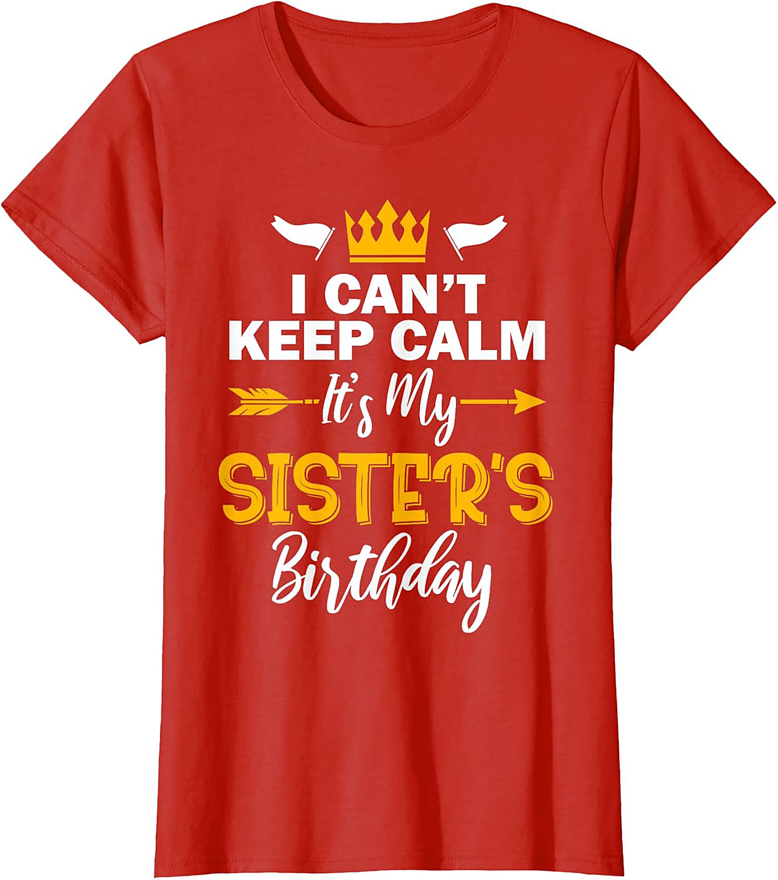 Funny Sister's Birthday T-shirt | I Can't Keep Calm Tee