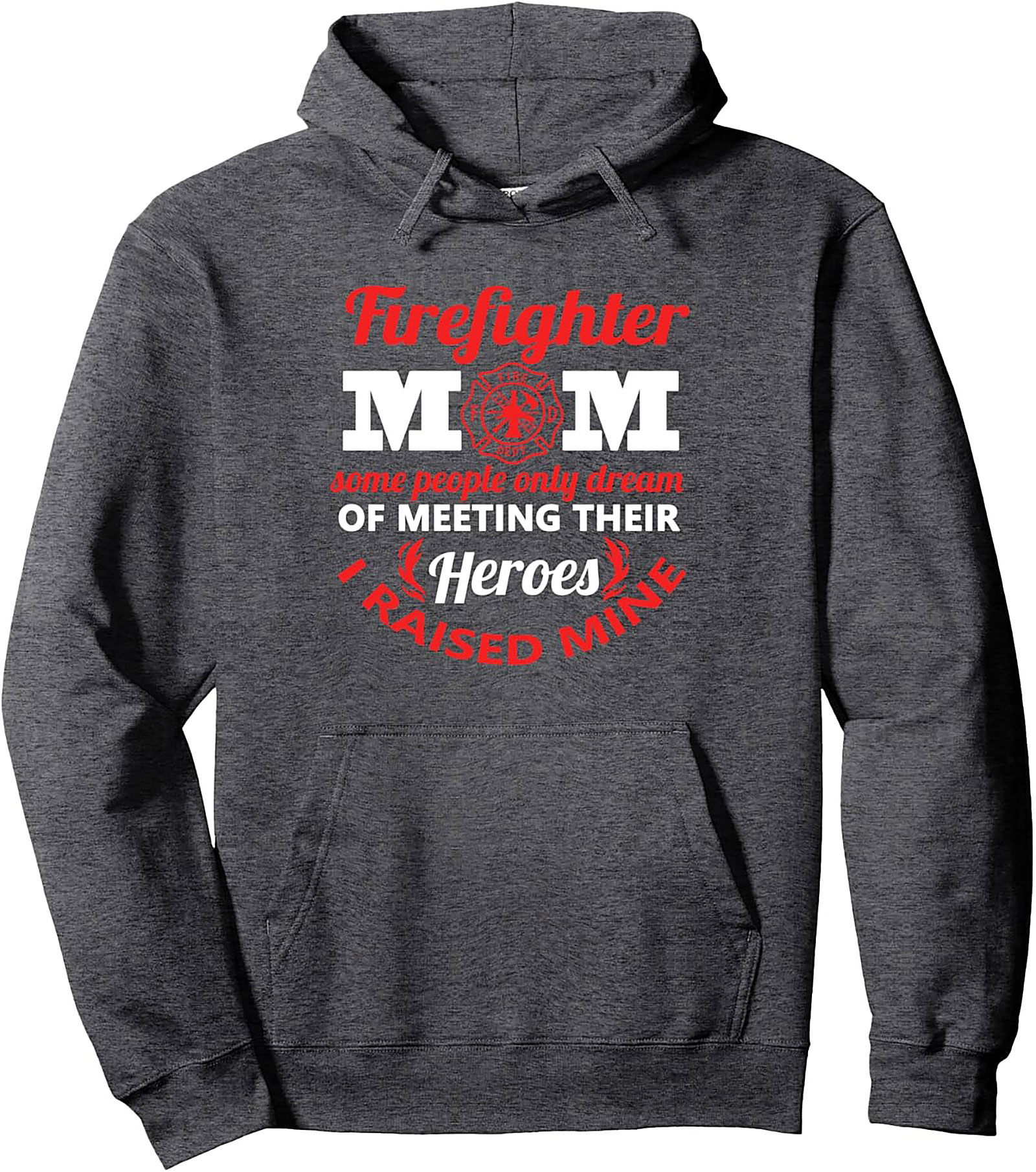 Proud Firefighter Mom Pullover Hoodie I Raised My Hero