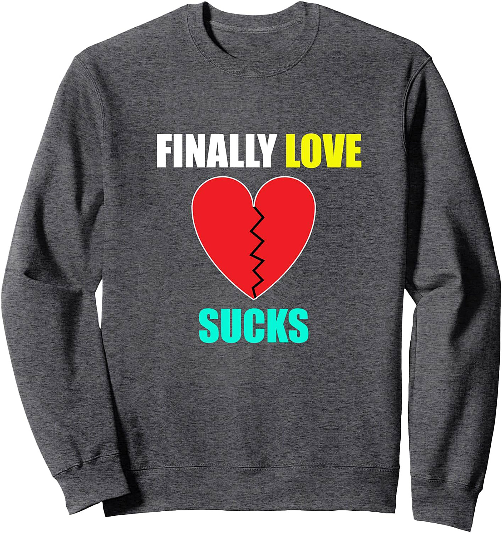 Breakup Humor Crewneck Sweatshirt FINALLY LOVE SUCKS