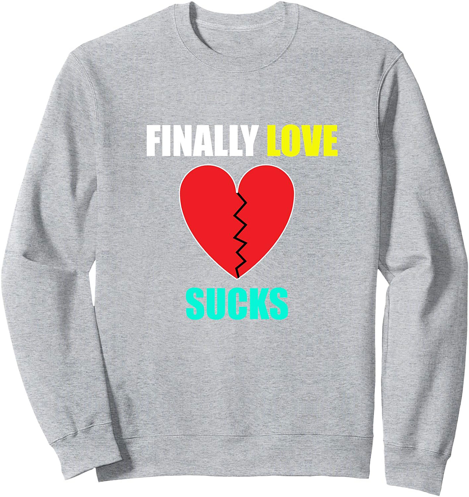 Breakup Humor Crewneck Sweatshirt FINALLY LOVE SUCKS