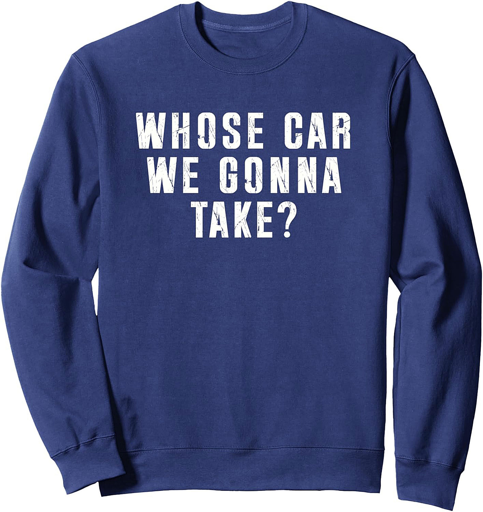 Road Trip Crewneck Sweatshirt Whose Car We Gonna Take