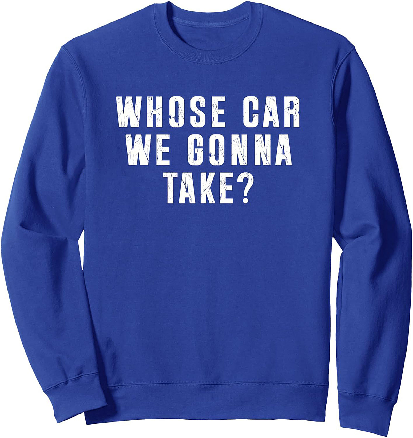 Road Trip Crewneck Sweatshirt Whose Car We Gonna Take