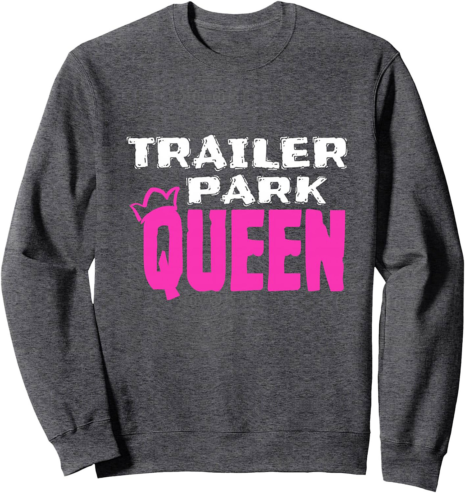 Trailer Park Queen Crewneck Sweatshirt Funny Gift Idea