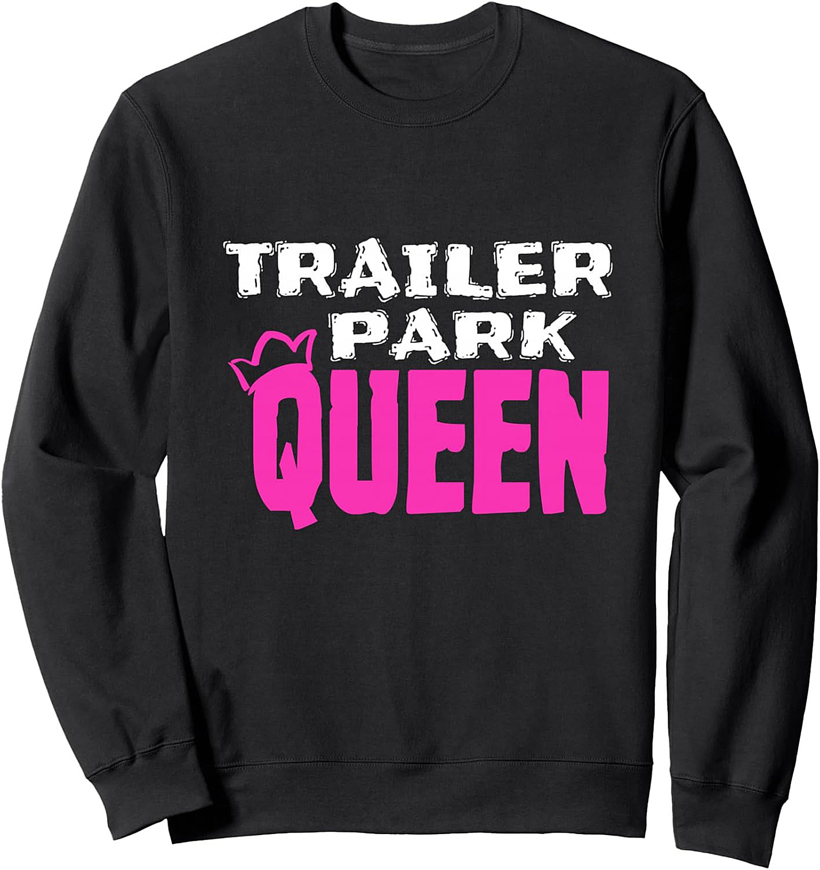 Trailer Park Queen Crewneck Sweatshirt Funny Gift Idea