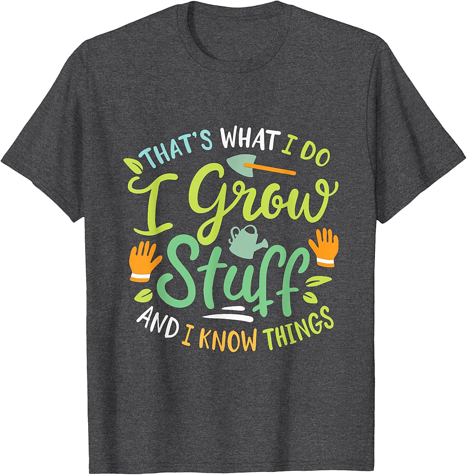 Grow Stuff & Know Things Funny Gardening T-shirt Gift