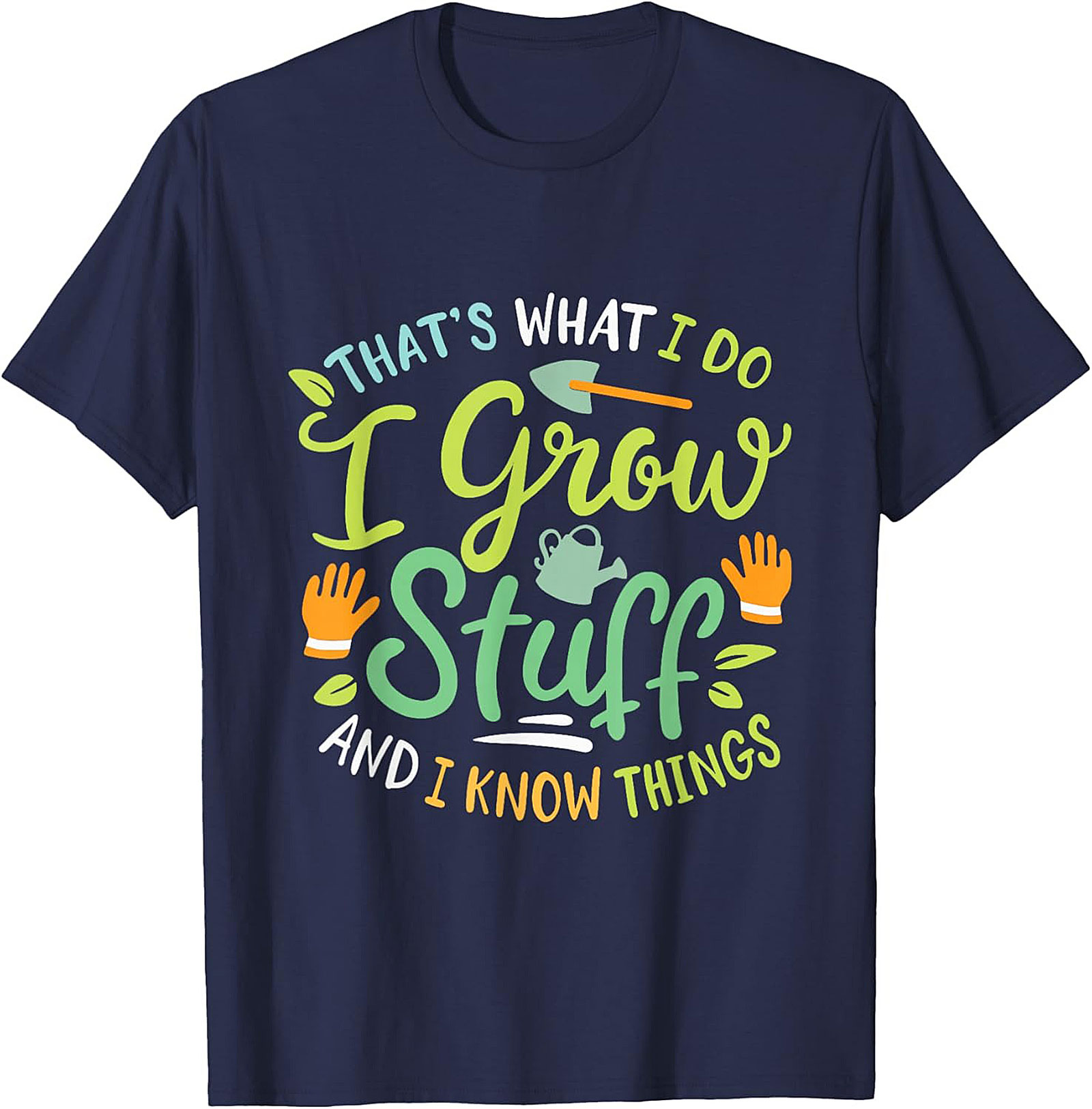 Grow Stuff & Know Things Funny Gardening T-shirt Gift