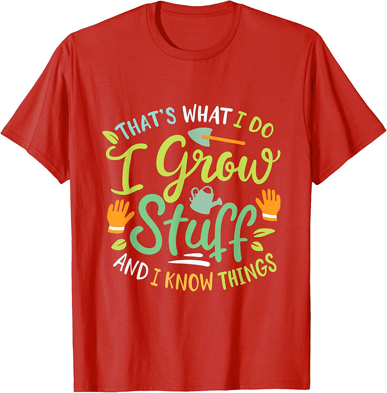 Grow Stuff & Know Things Funny Gardening T-shirt Gift
