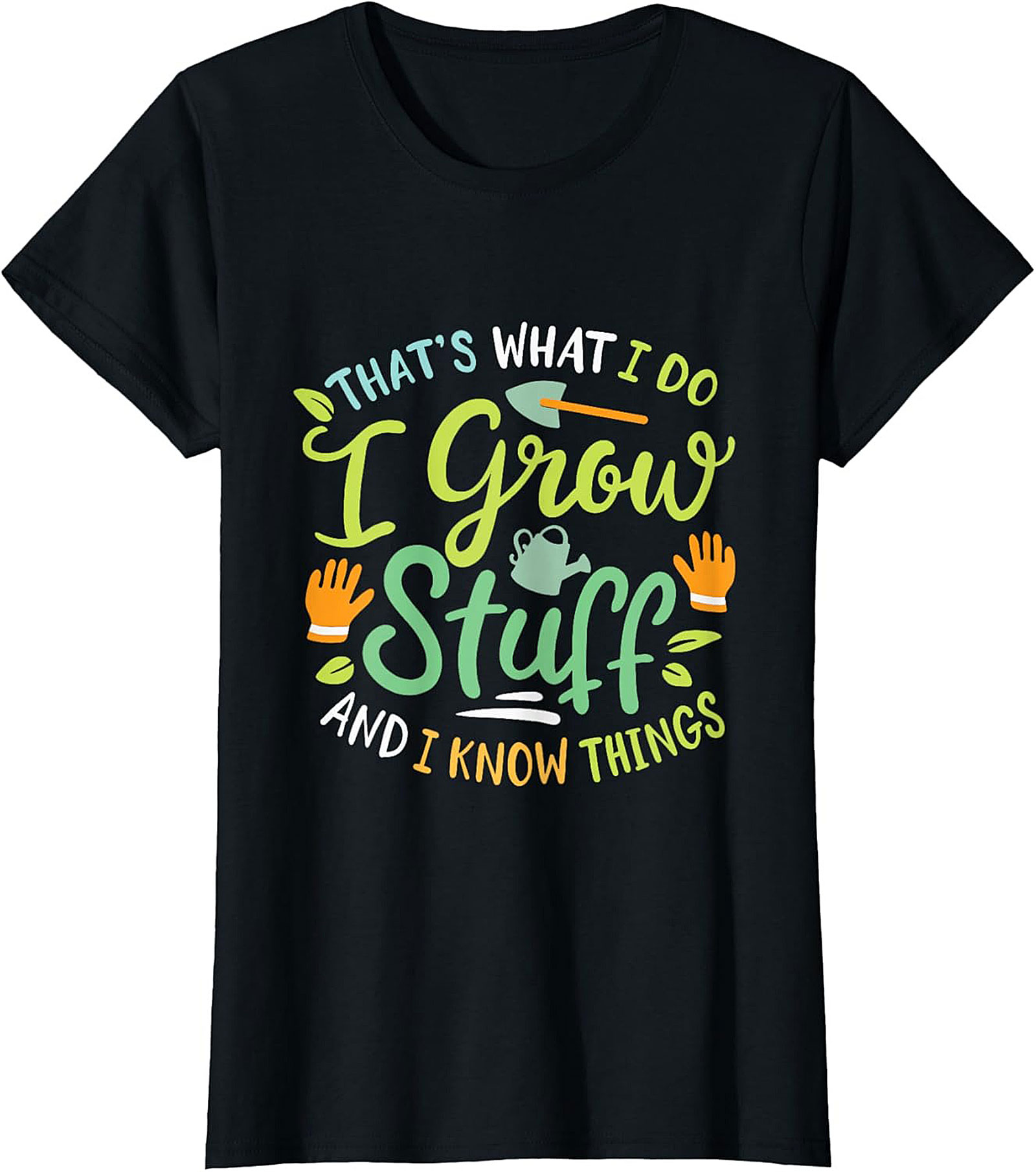 Grow Stuff & Know Things Funny Gardening T-shirt Gift