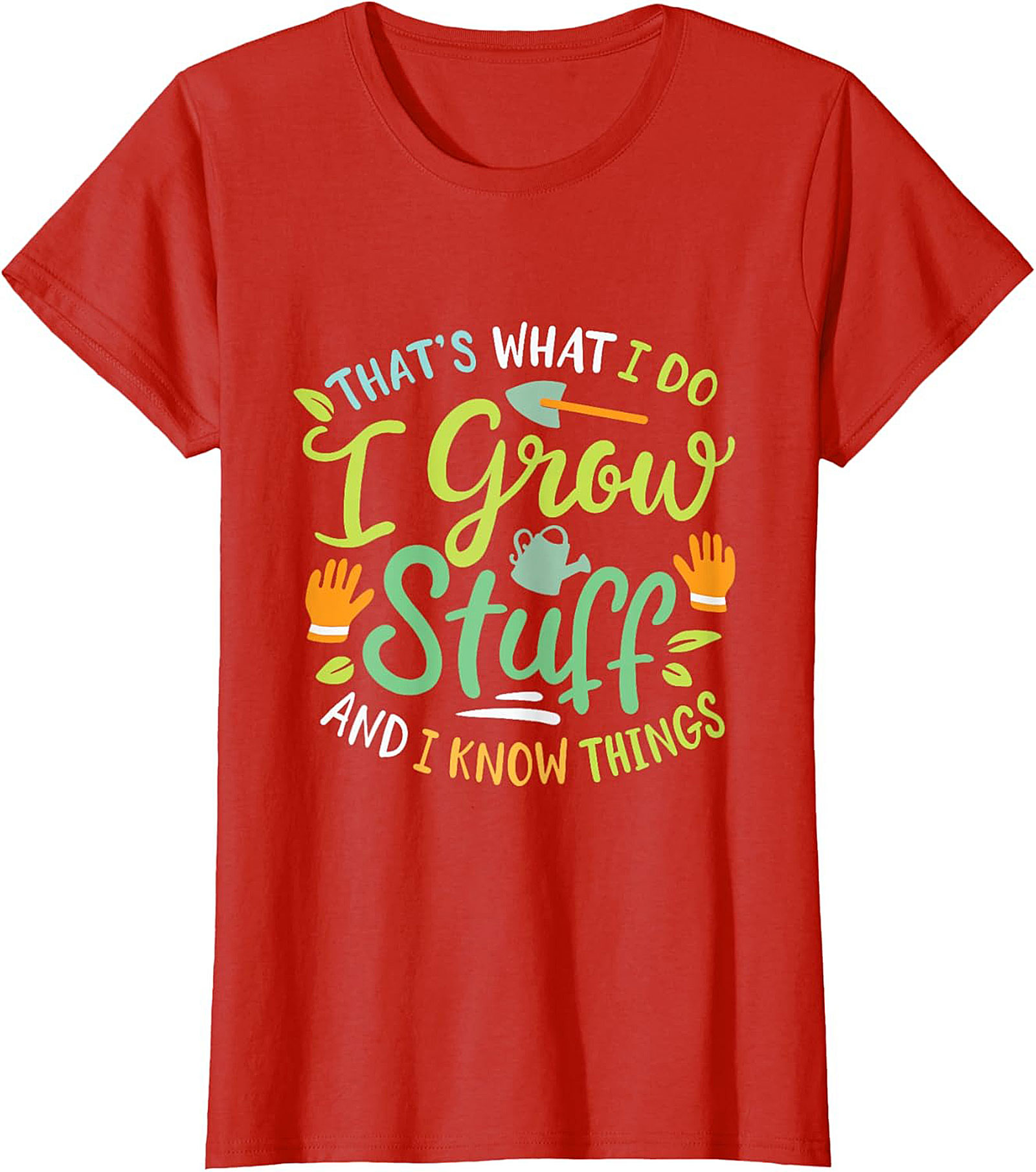 Grow Stuff & Know Things Funny Gardening T-shirt Gift