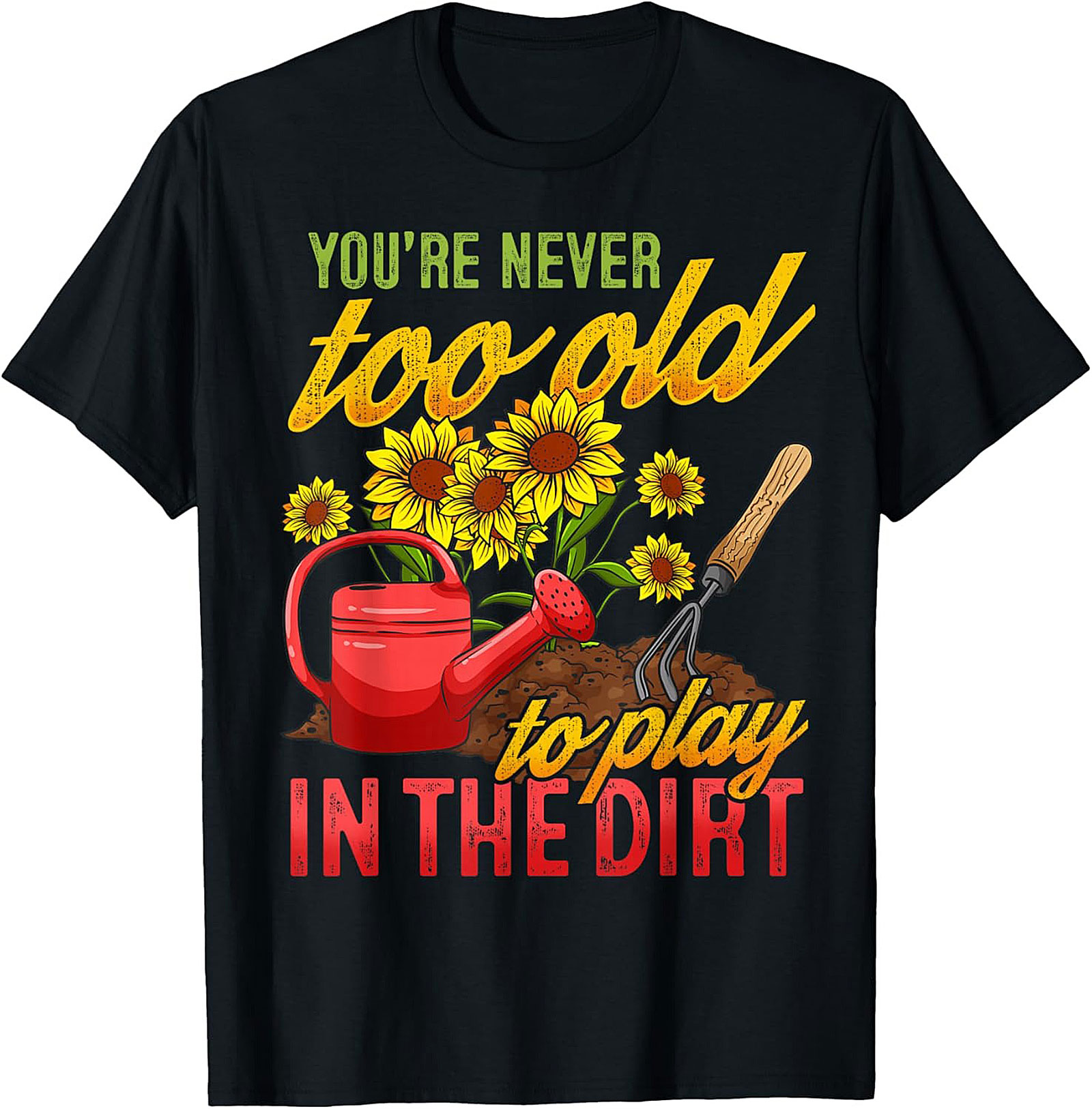 Never Too Old to Play in the Dirt Funny Gardener T-Shirt
