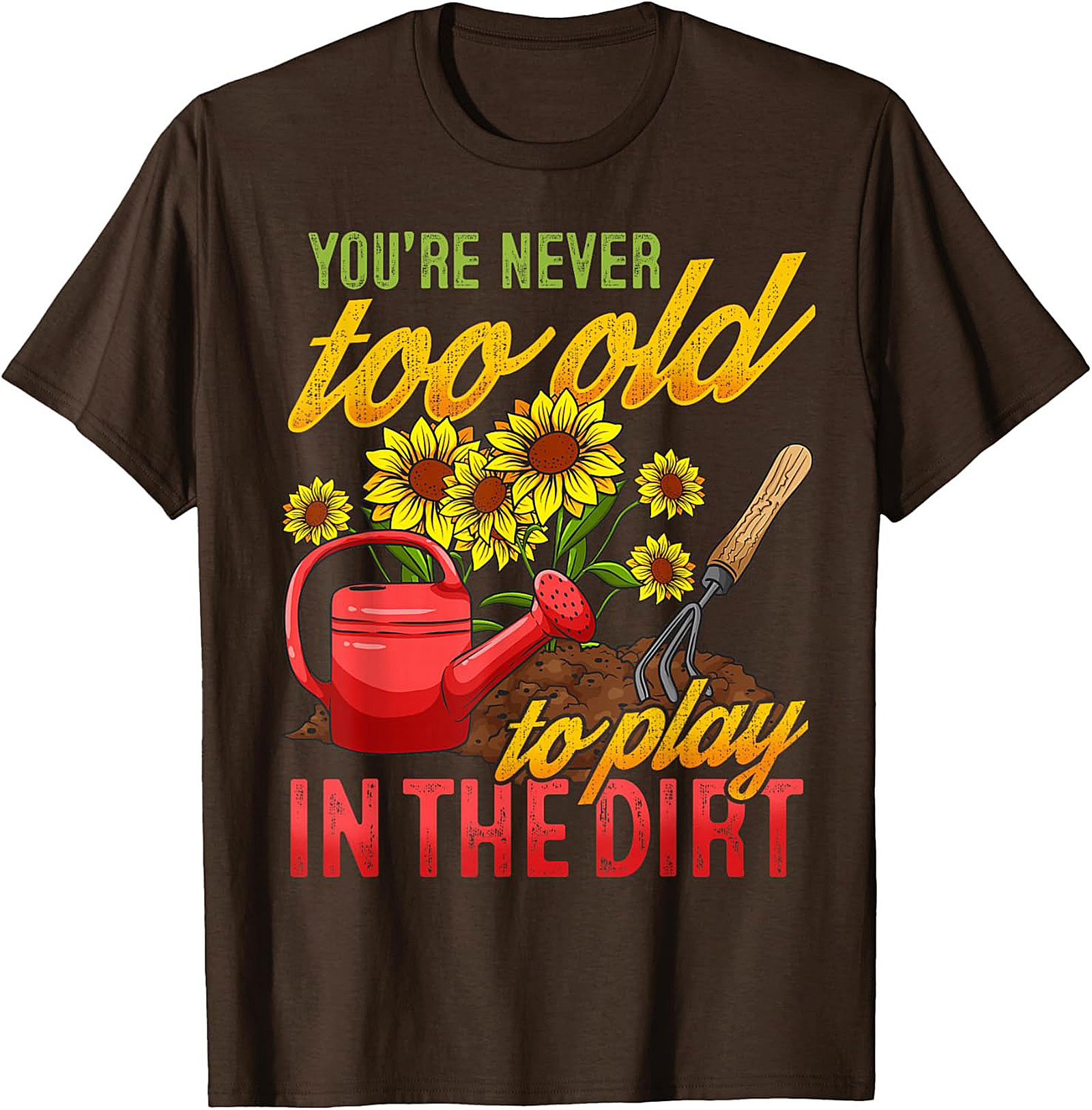 Never Too Old to Play in the Dirt Funny Gardener T-Shirt