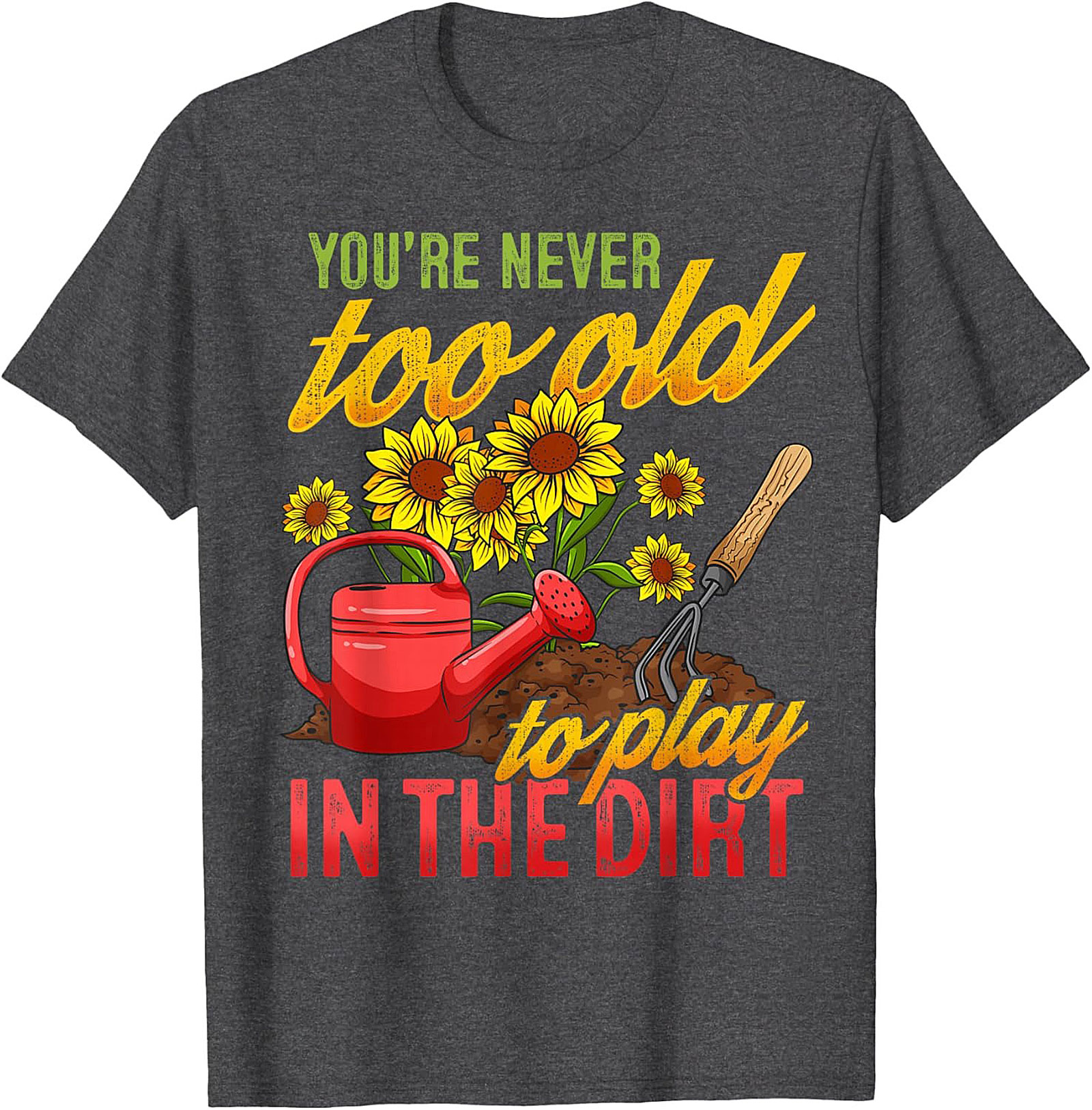 Never Too Old to Play in the Dirt Funny Gardener T-Shirt