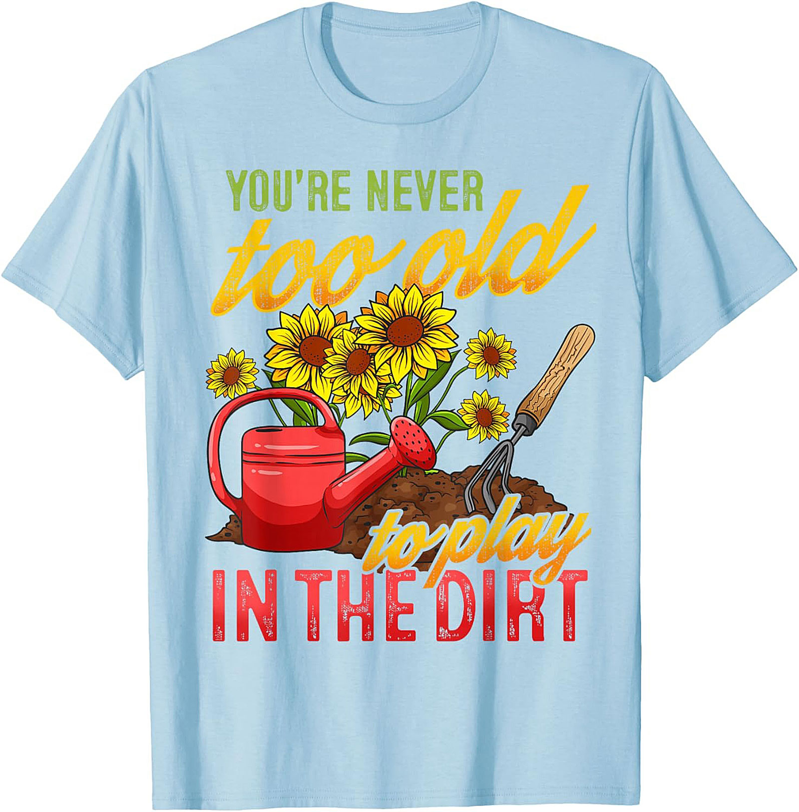 Never Too Old to Play in the Dirt Funny Gardener T-Shirt