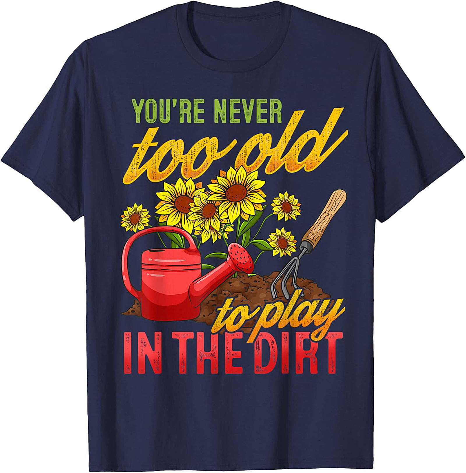 Never Too Old to Play in the Dirt Funny Gardener T-Shirt