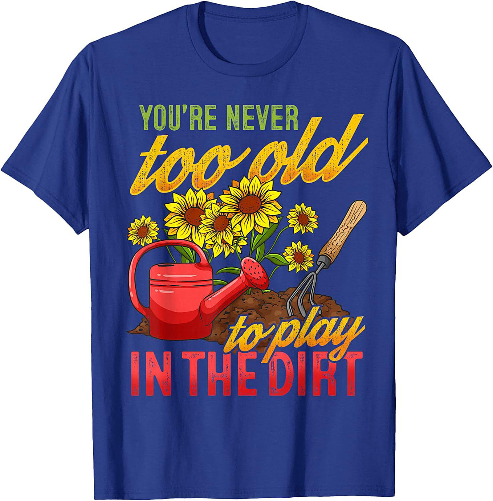 Never Too Old to Play in the Dirt Funny Gardener T-Shirt