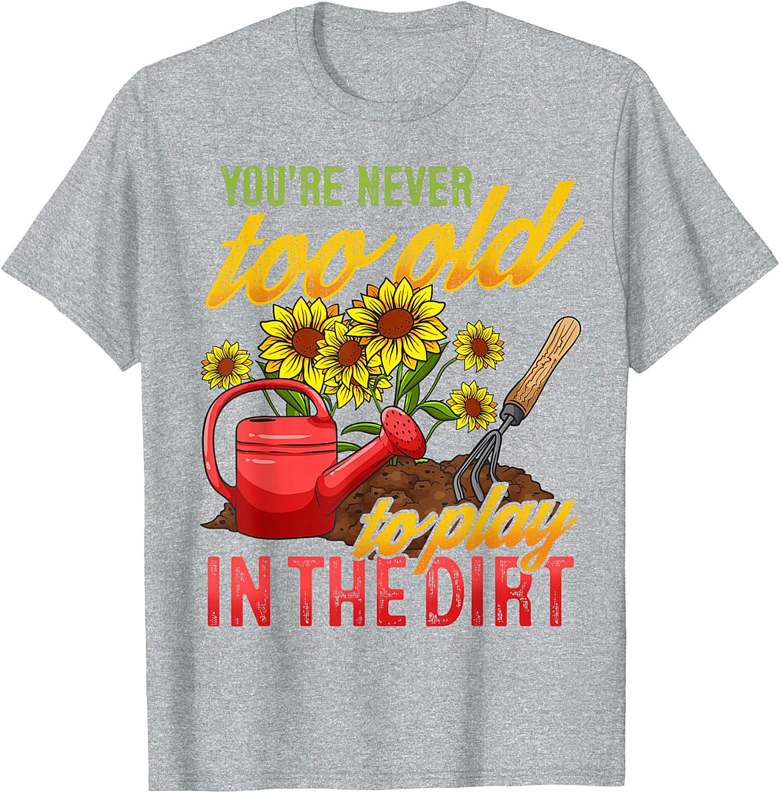 Never Too Old to Play in the Dirt Funny Gardener T-Shirt