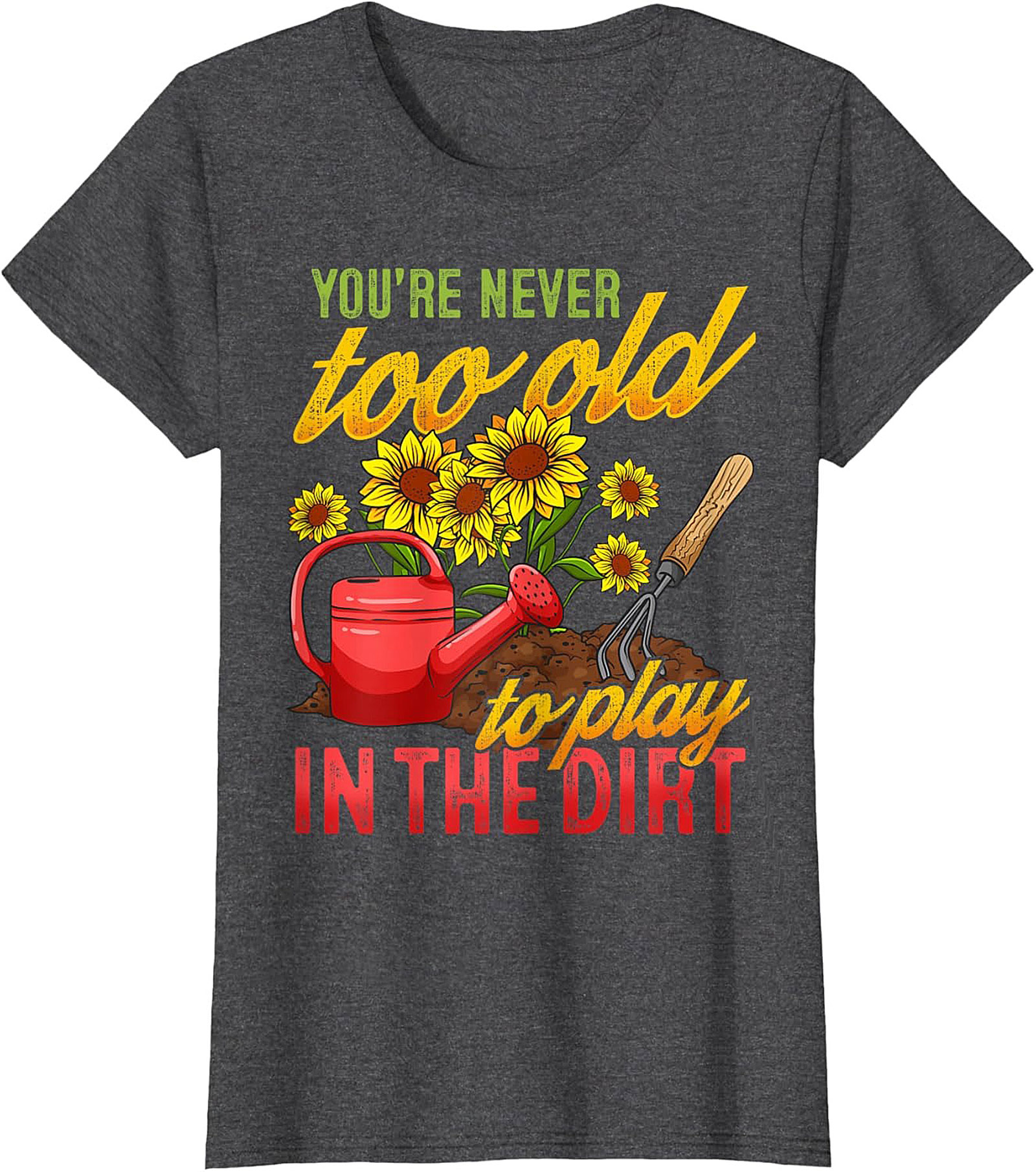 Never Too Old to Play in the Dirt Funny Gardener T-Shirt