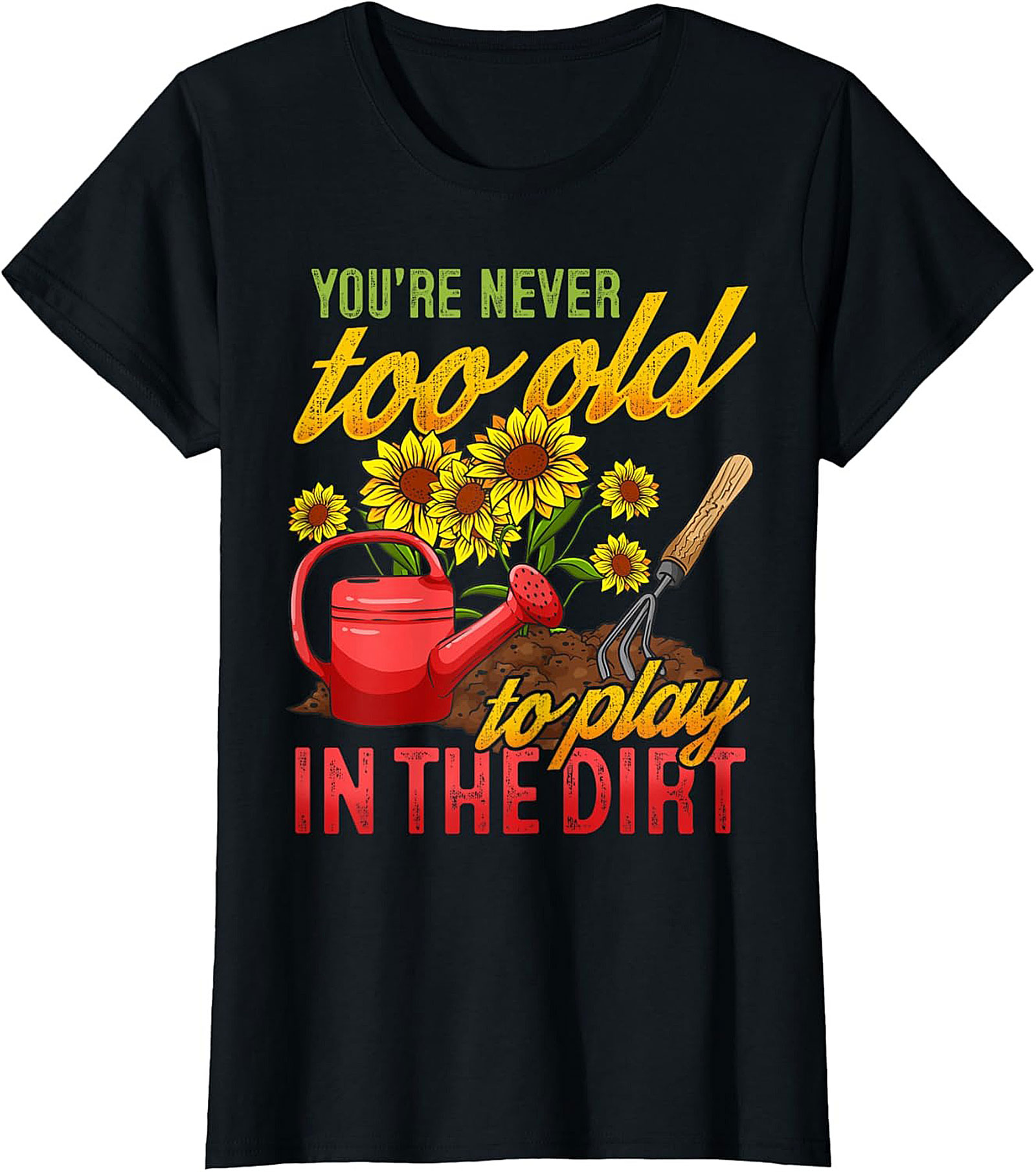 Never Too Old to Play in the Dirt Funny Gardener T-Shirt